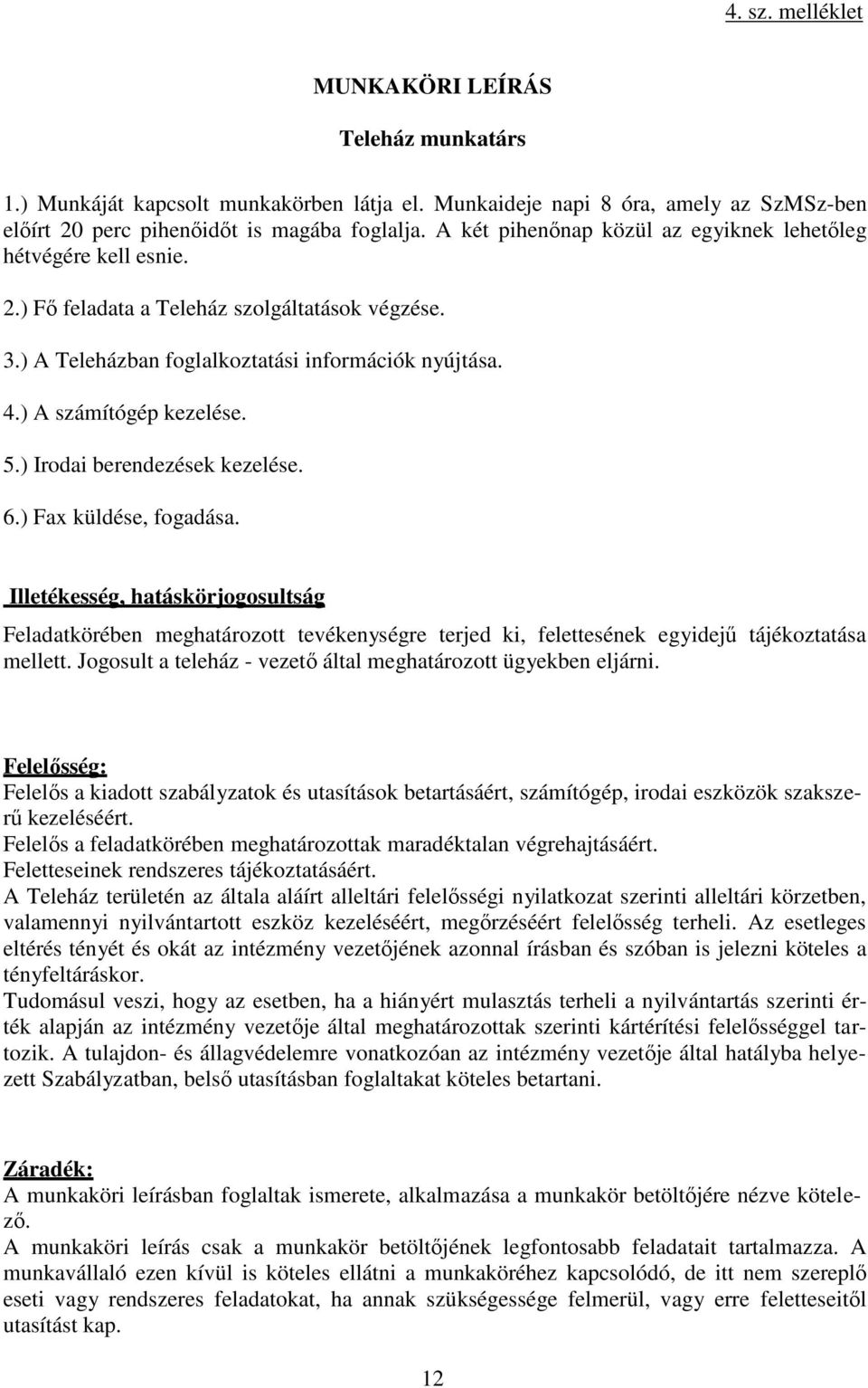 ) Irodai berendezések kezelése. 6.) Fax küldése, fogadása. Illetékesség, hatáskörjogosultság Feladatkörében meghatározott tevékenységre terjed ki, felettesének egyidejű tájékoztatása mellett.