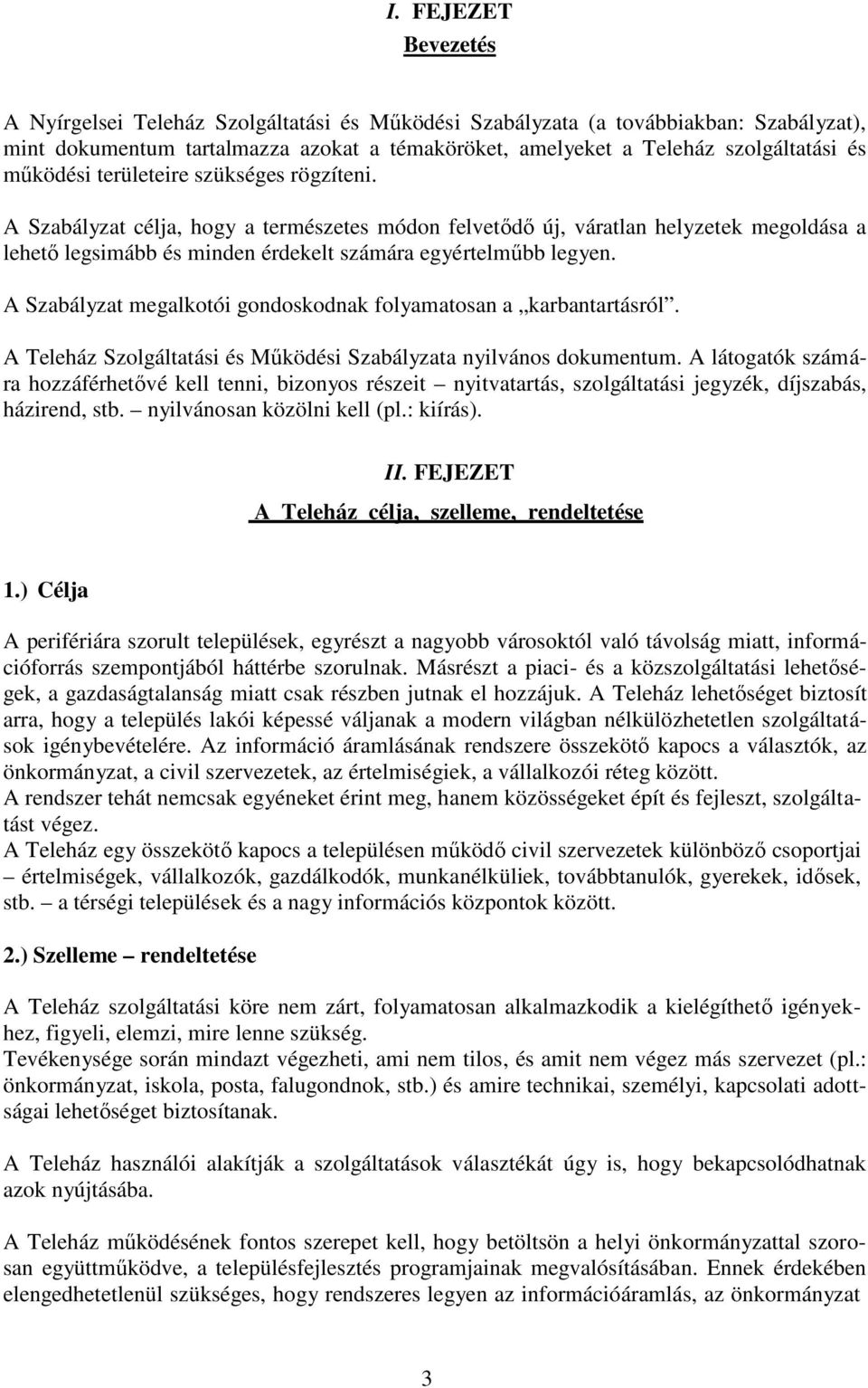 A Szabályzat megalkotói gondoskodnak folyamatosan a karbantartásról. A Teleház Szolgáltatási és Működési Szabályzata nyilvános dokumentum.