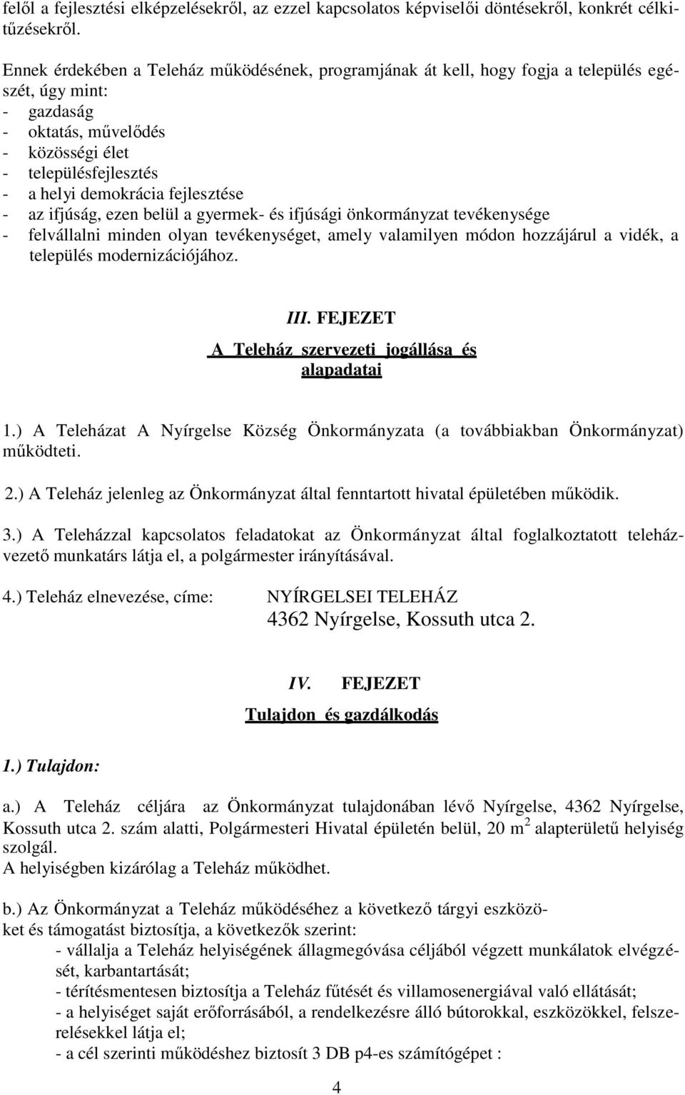 fejlesztése - az ifjúság, ezen belül a gyermek- és ifjúsági önkormányzat tevékenysége - felvállalni minden olyan tevékenységet, amely valamilyen módon hozzájárul a vidék, a település