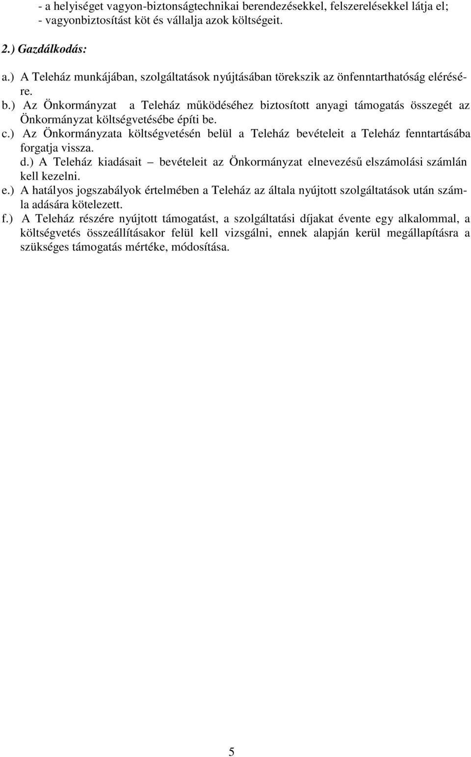 ) Az Önkormányzat a Teleház működéséhez biztosított anyagi támogatás összegét az Önkormányzat költségvetésébe építi be. c.