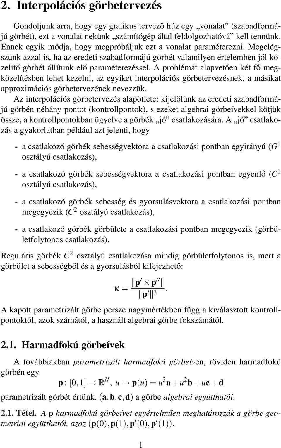 A problémát alapvetően két fő megközelítésben lehet kezelni, az egyiket interpolációs görbetervezésnek, a másikat approximációs görbetervezének nevezzük.