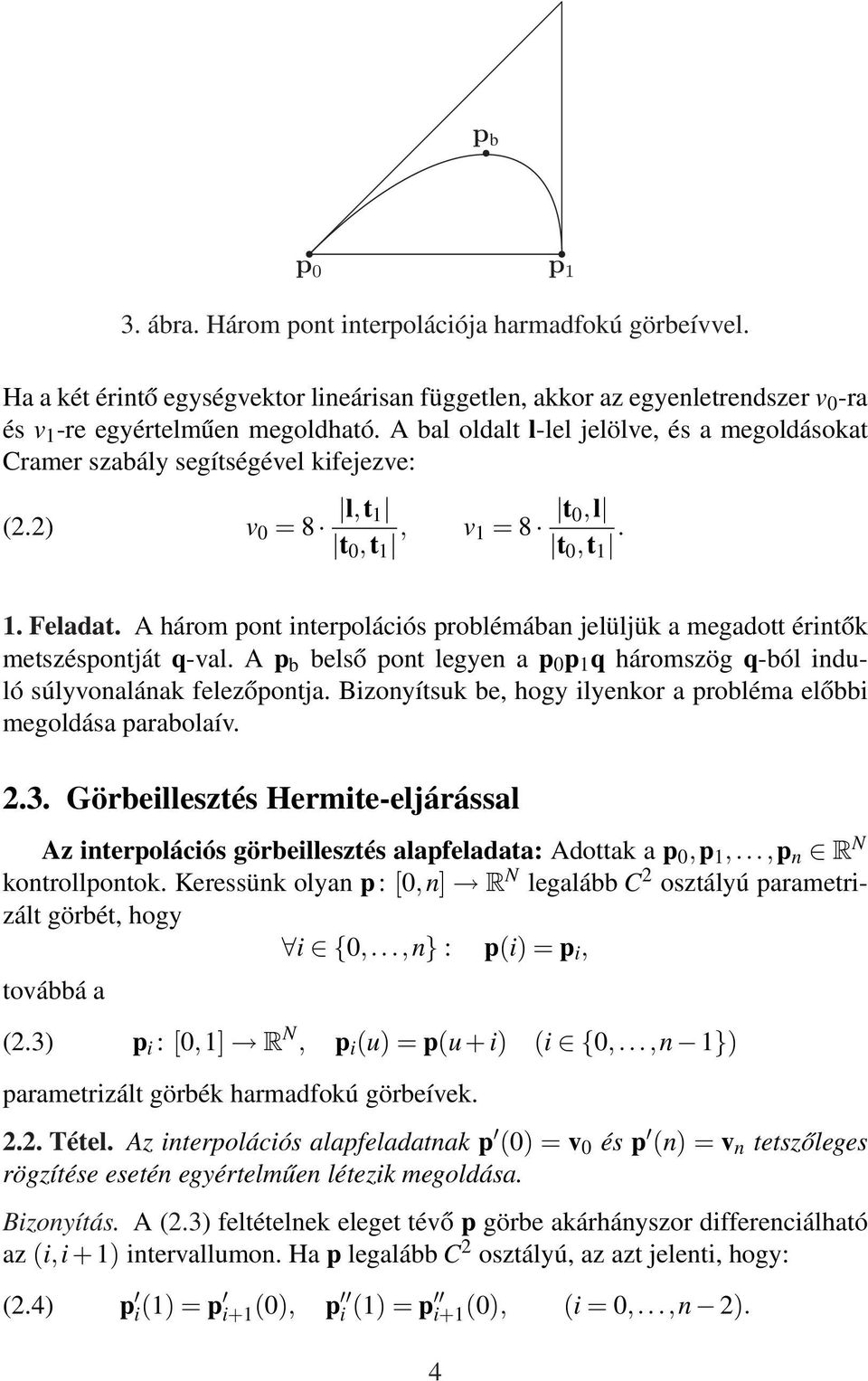 A három pont interpolációs problémában jelüljük a megadott érintők metszéspontját q-val. A p b belső pont legyen a p 0 p 1 q háromszög q-ból induló súlyvonalának felezőpontja.