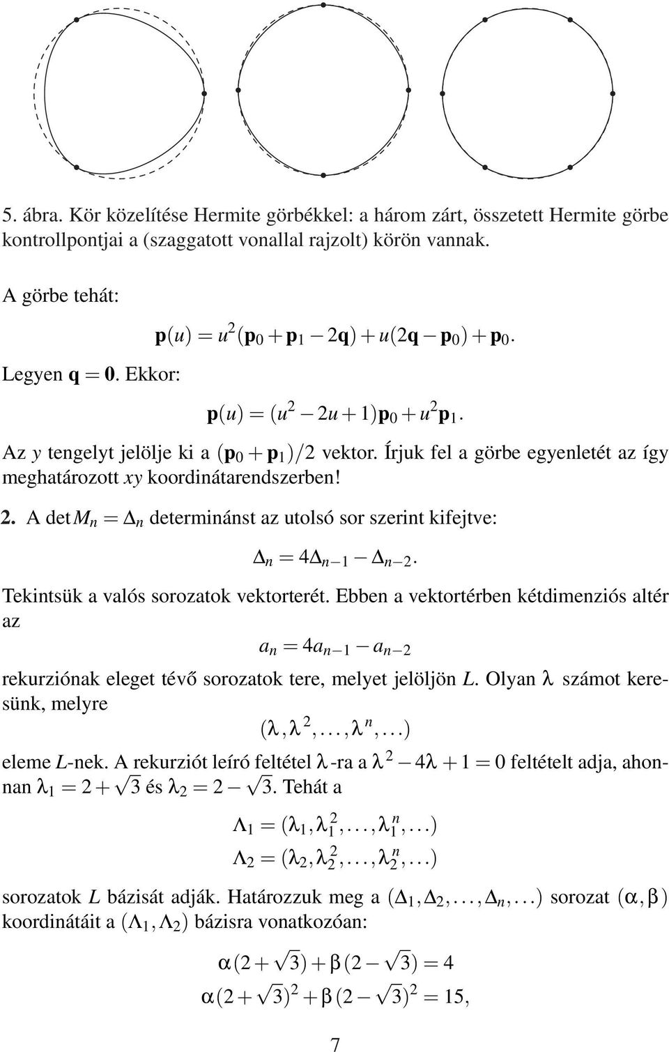 Írjuk fel a görbe egyenletét az így meghatározott xy koordinátarendszerben! 2. A detm n = n determinánst az utolsó sor szerint kifejtve: n = 4 n 1 n 2. Tekintsük a valós sorozatok vektorterét.