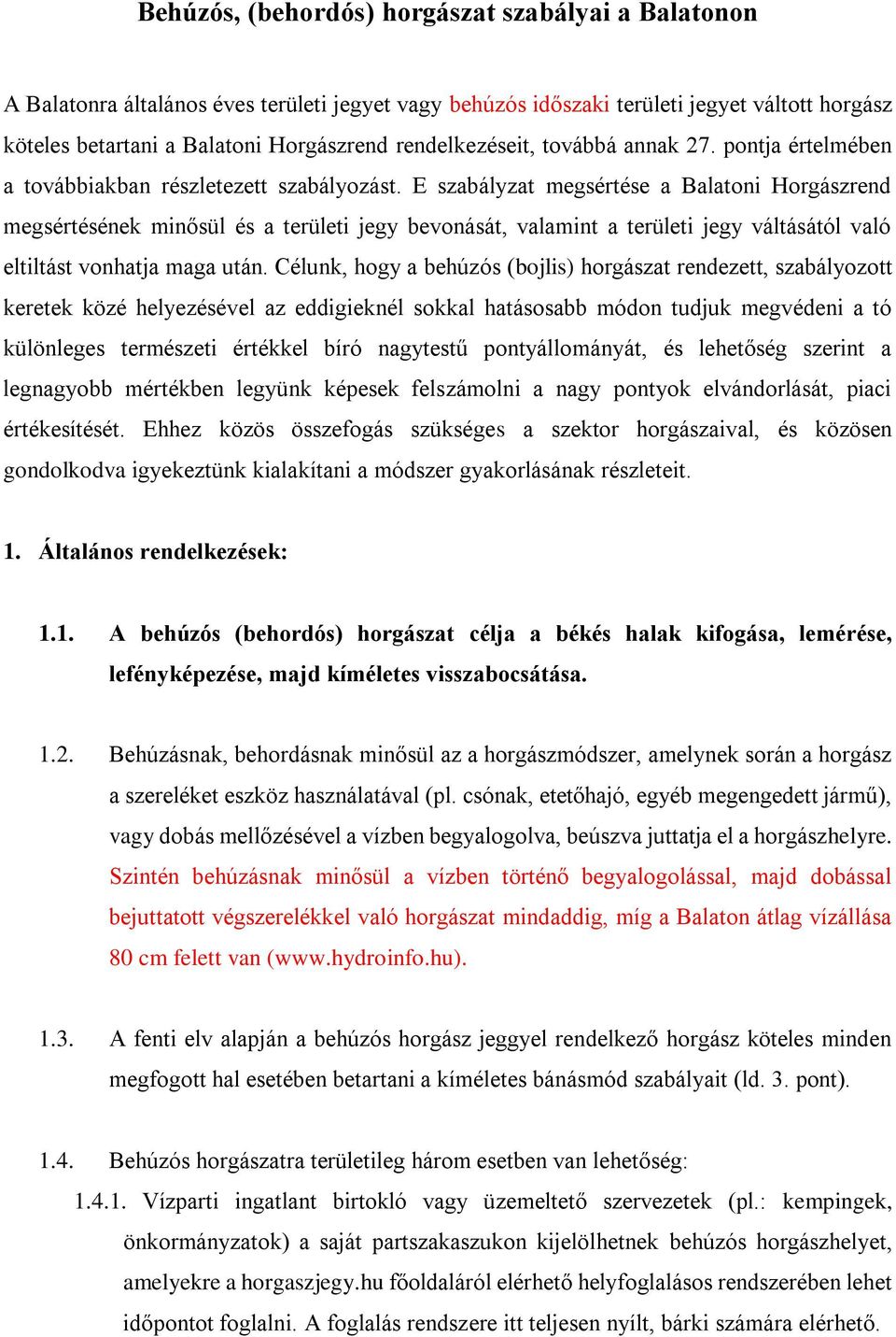 E szabályzat megsértése a Balatoni Horgászrend megsértésének minősül és a területi jegy bevonását, valamint a területi jegy váltásától való eltiltást vonhatja maga után.