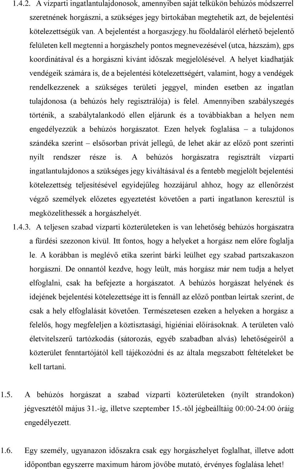 hu főoldaláról elérhető bejelentő felületen kell megtenni a horgászhely pontos megnevezésével (utca, házszám), gps koordinátával és a horgászni kívánt időszak megjelölésével.