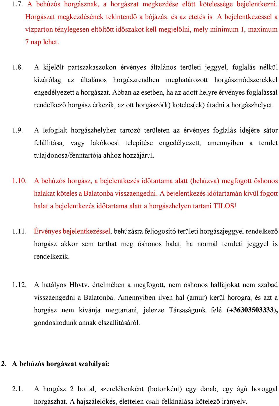 A kijelölt partszakaszokon érvényes általános területi jeggyel, foglalás nélkül kizárólag az általános horgászrendben meghatározott horgászmódszerekkel engedélyezett a horgászat.