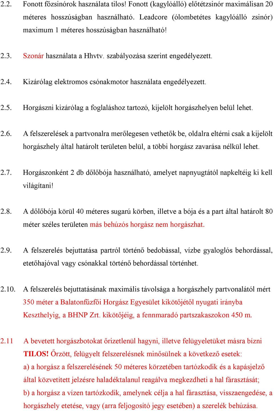 Kizárólag elektromos csónakmotor használata engedélyezett. 2.5. Horgászni kizárólag a foglaláshoz tartozó, kijelölt horgászhelyen belül lehet. 2.6.