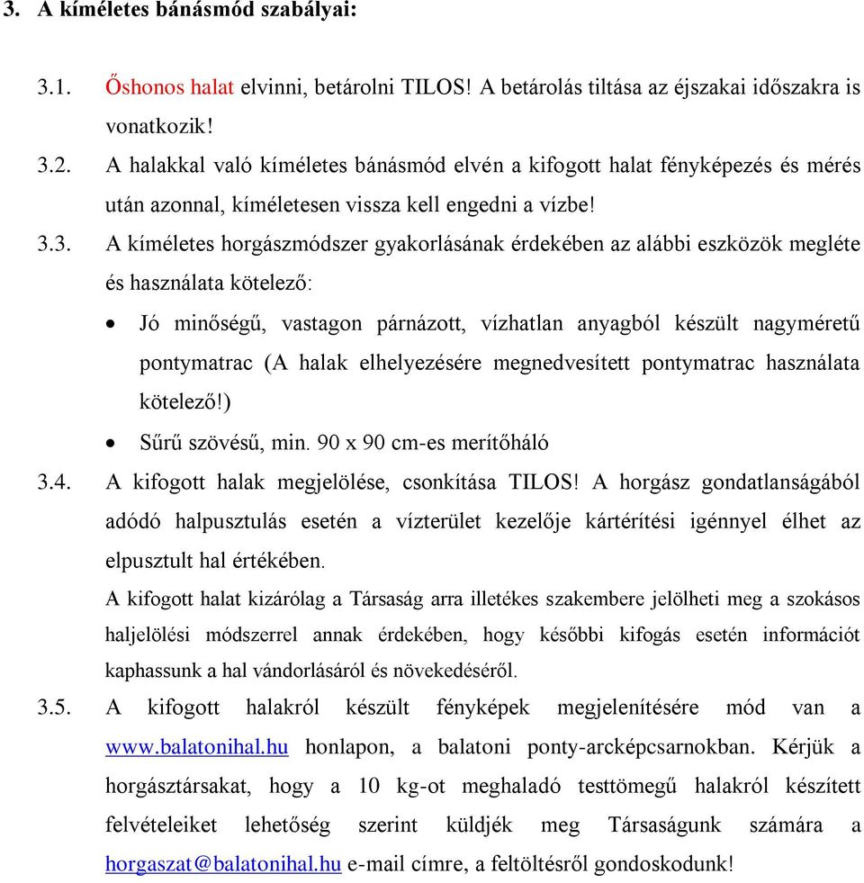 3. A kíméletes horgászmódszer gyakorlásának érdekében az alábbi eszközök megléte és használata kötelező: Jó minőségű, vastagon párnázott, vízhatlan anyagból készült nagyméretű pontymatrac (A halak