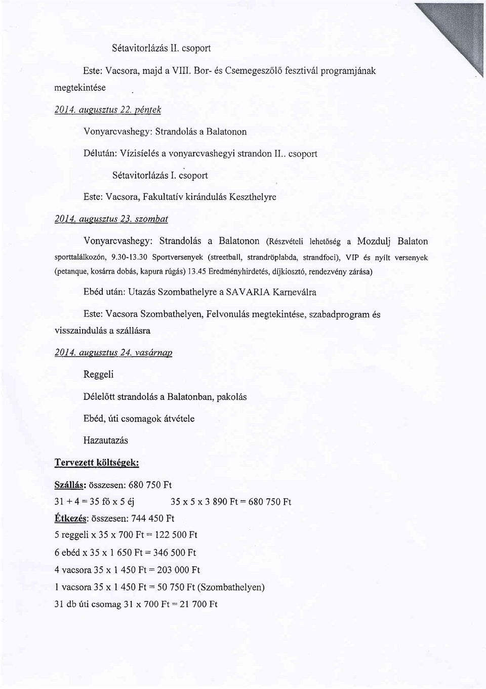 csoport Este: Vacsora, Fakultativ kir6ndul6s Keszthelyre 2Q14, aug4sztus 23. szombat Vonyarcvashegy: Strandol6s a Balatonon (R szvdteli lehet6sdg a Mozdulj Balaton sporttal6lkozdn, 9.30-13.