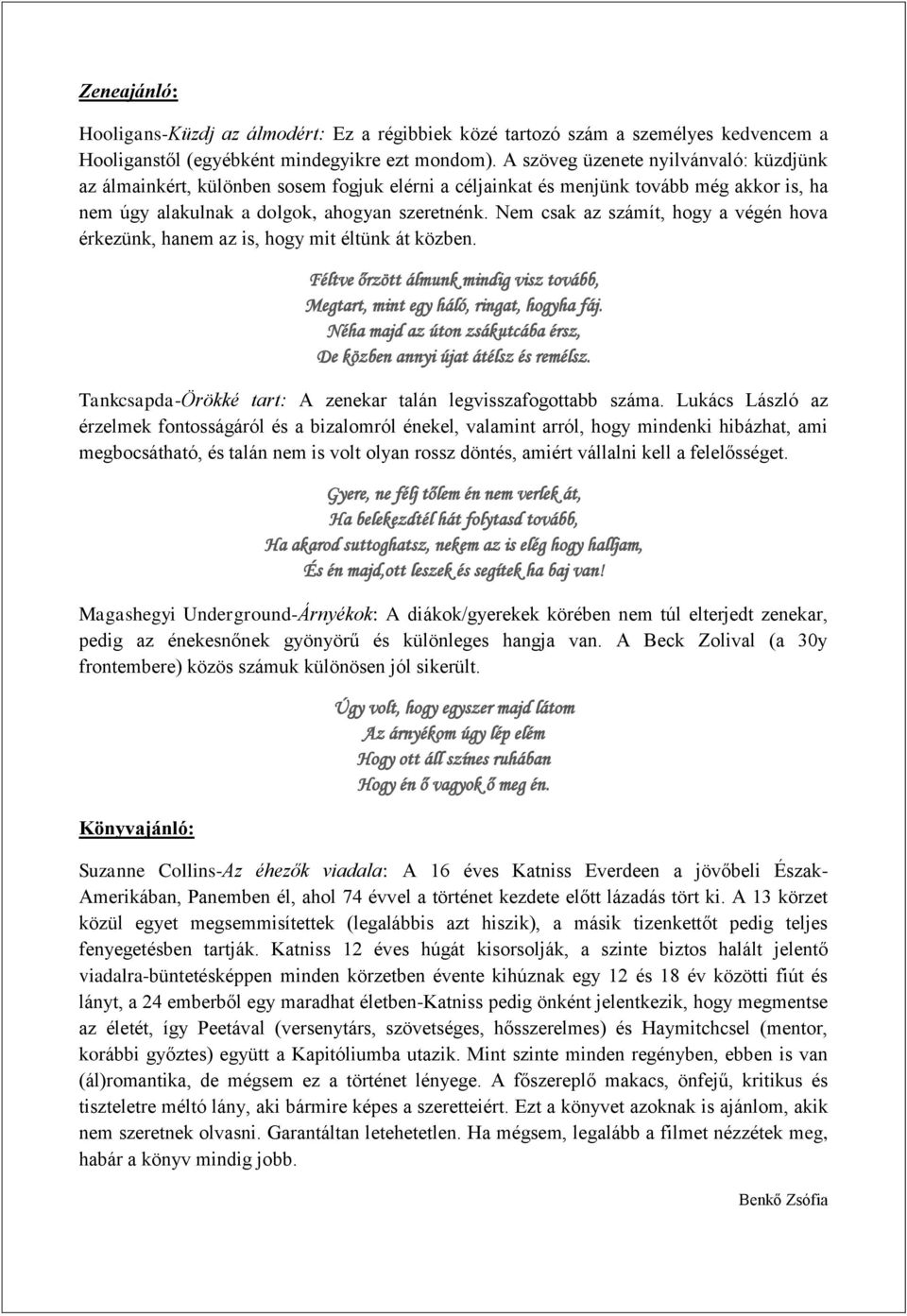 Nem csak az számít, hogy a végén hova érkezünk, hanem az is, hogy mit éltünk át közben. Féltve őrzött álmunk mindig visz tovább, Megtart, mint egy háló, ringat, hogyha fáj.