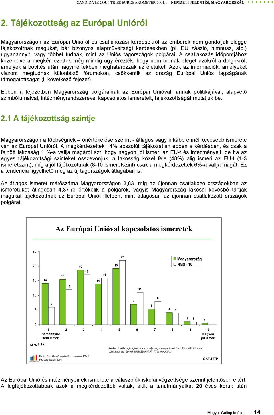 EU zászló, himnusz, stb.) ugyanannyit, vagy többet tudnak, mint az Uniós tagországok polgárai.