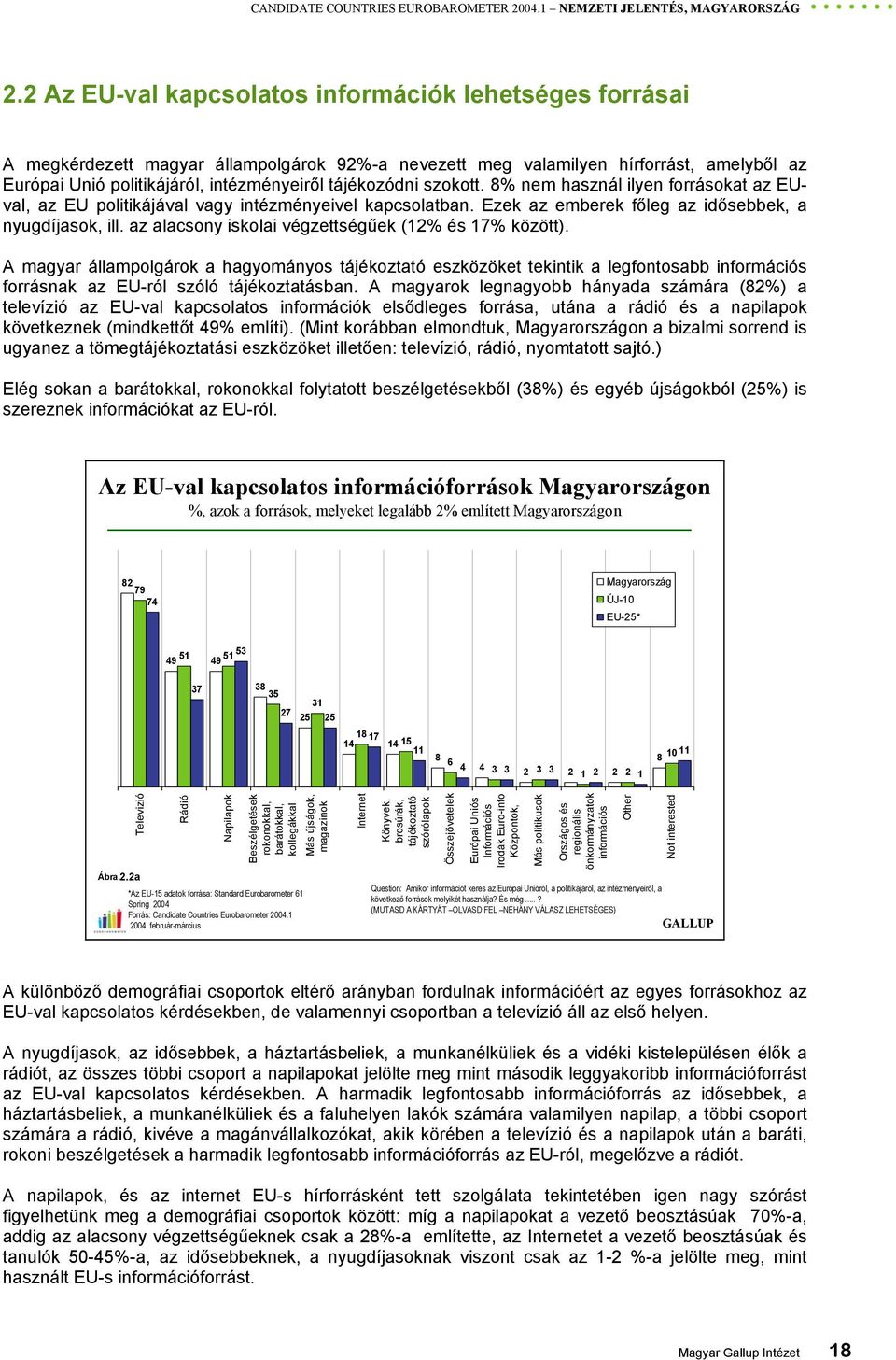 tájékozódni szokott. 8% nem használ ilyen forrásokat az EUval, az EU politikájával vagy intézményeivel kapcsolatban. Ezek az emberek főleg az idősebbek, a nyugdíjasok, ill.