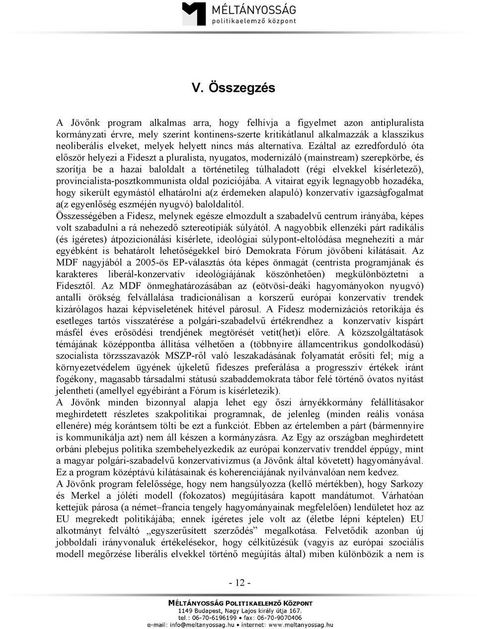 Ezáltal az ezredforduló óta először helyezi a Fideszt a pluralista, nyugatos, modernizáló (mainstream) szerepkörbe, és szorítja be a hazai baloldalt a történetileg túlhaladott (régi elvekkel