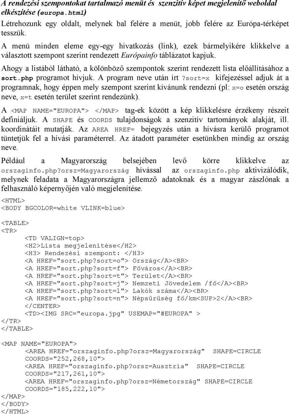 Ahogy a listából látható, a kölönböző szempontok szerint rendezett lista előállításához a sort.php programot hívjuk. A program neve után írt?