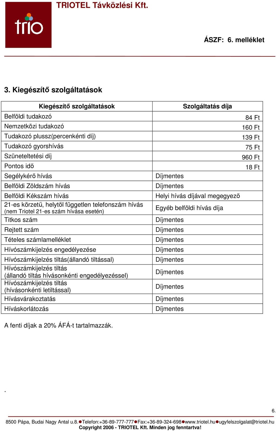 számlamelléklet Hívószámkijelzés engedélyezése Hívószámkijelzés tiltás(állandó tiltással) Hívószámkijelzés tiltás (állandó tiltás hívásonkénti engedélyezéssel) Hívószámkijelzés tiltás