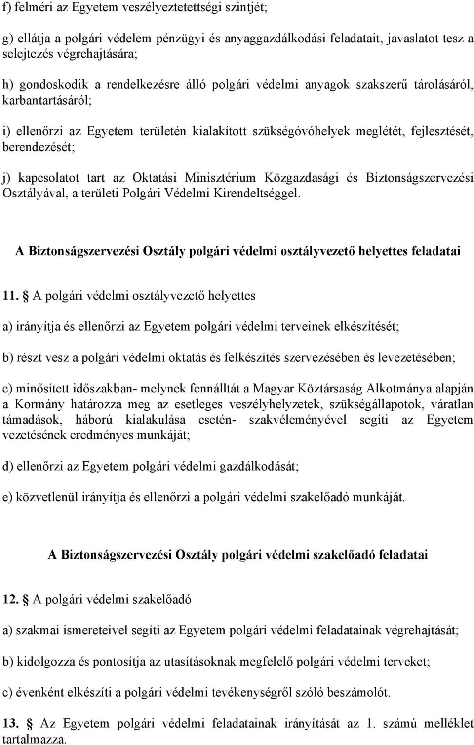 Oktatási Minisztérium Közgazdasági és Biztonságszervezési Osztályával, a területi Polgári Védelmi Kirendeltséggel. A Biztonságszervezési Osztály polgári védelmi osztályvezető helyettes feladatai 11.