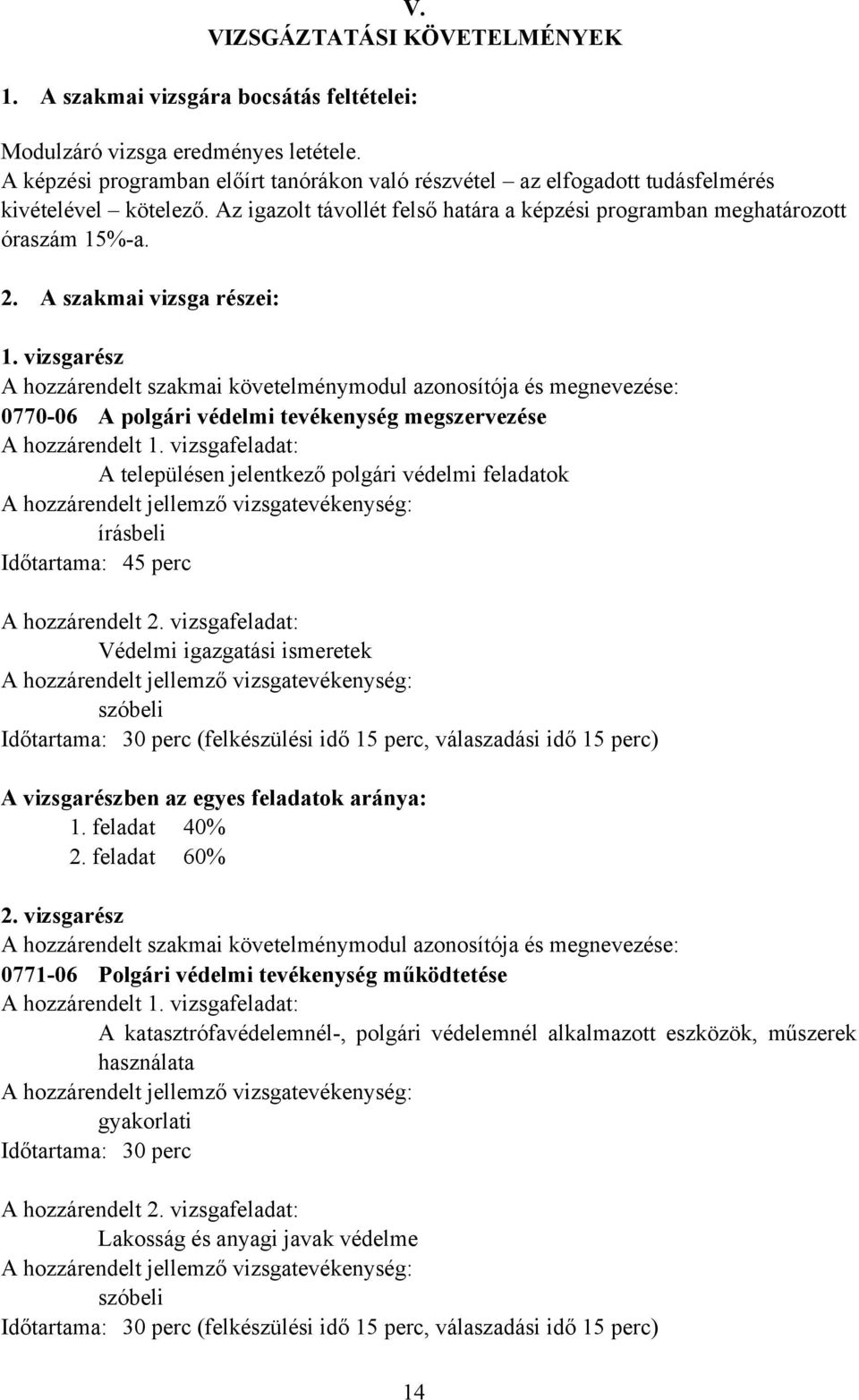 A szakmai vizsga részei: 1. vizsgarész A hozzárendelt szakmai követelménymodul azonosítója és megnevezése: 0770-06 A polgári védelmi tevékenység megszervezése A hozzárendelt 1.