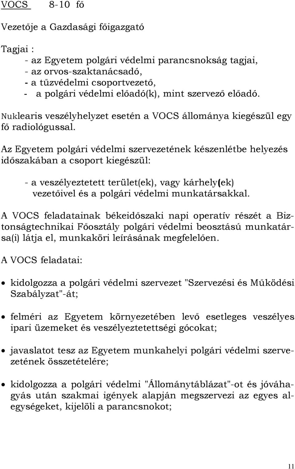 Az Egyetem polgári védelmi szervezetének készenlétbe helyezés időszakában a csoport kiegészül: - a veszélyeztetett terület(ek), vagy kárhely(ek) vezetőivel és a polgári védelmi munkatársakkal.