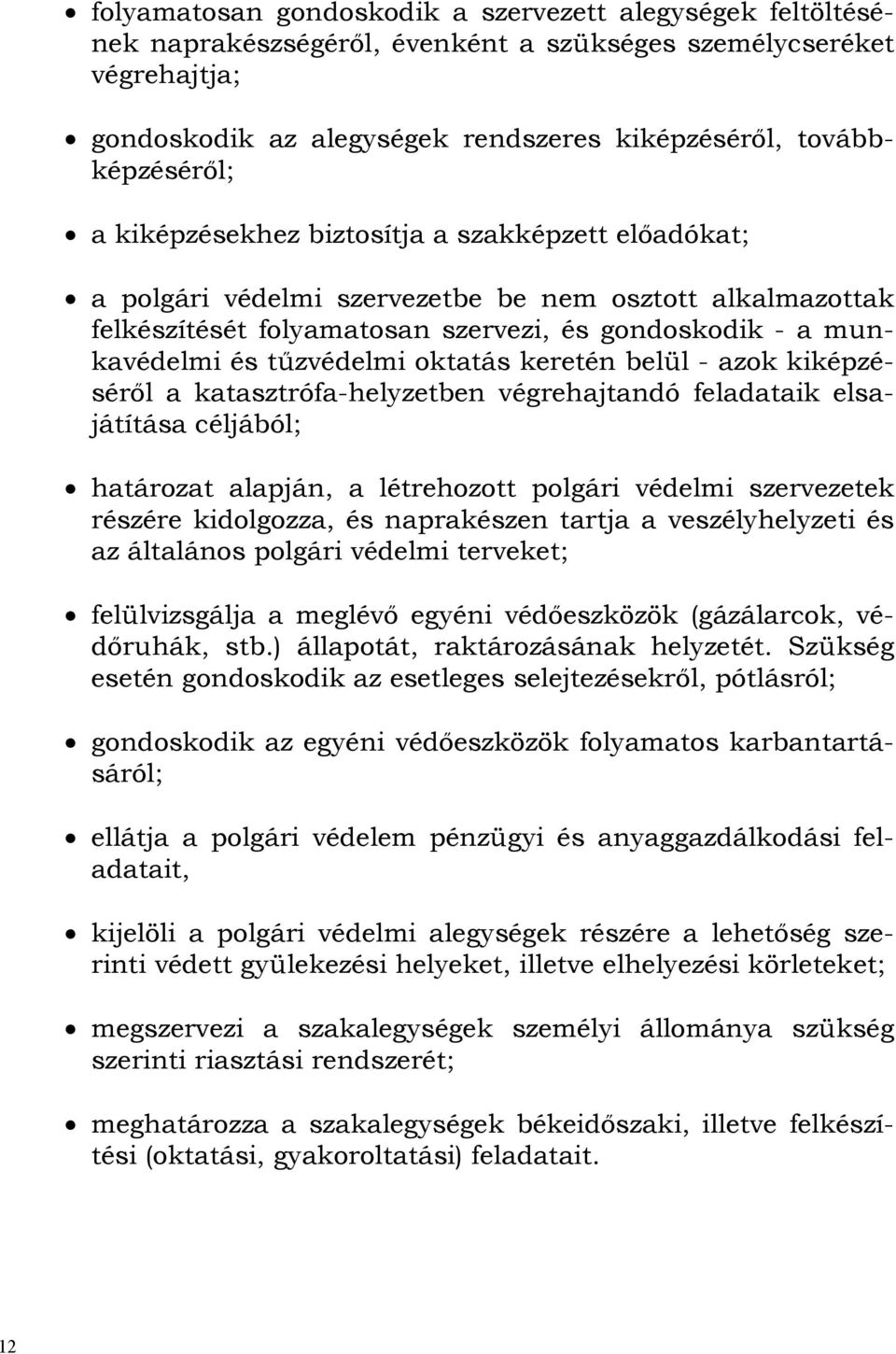 oktatás keretén belül - azok kiképzéséről a katasztrófa-helyzetben végrehajtandó feladataik elsajátítása céljából; határozat alapján, a létrehozott polgári védelmi szervezetek részére kidolgozza, és