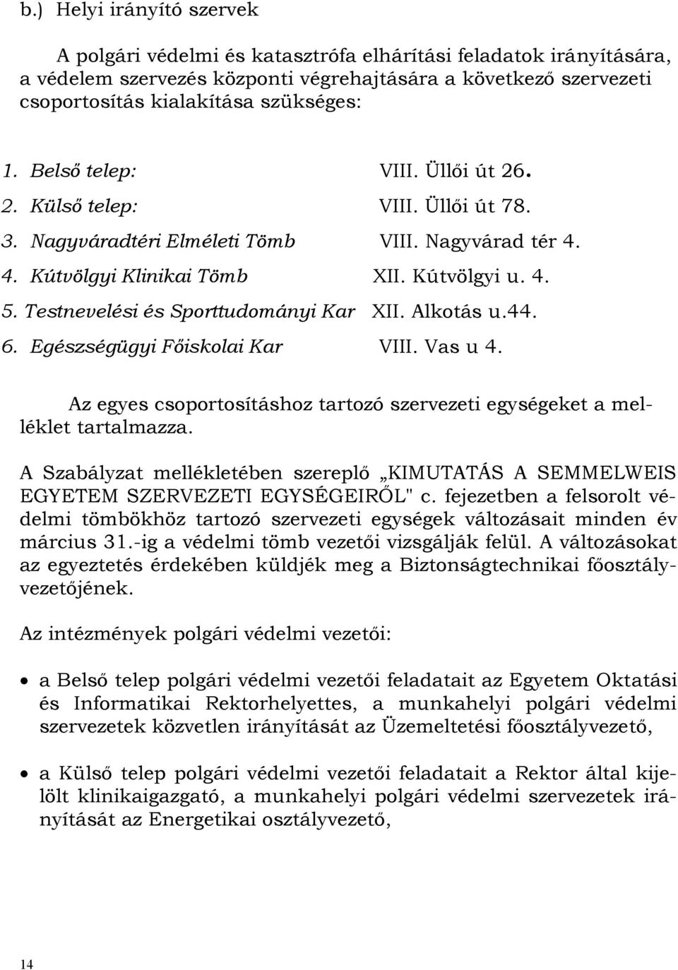 Testnevelési és Sporttudományi Kar XII. Alkotás u.44. 6. Egészségügyi Főiskolai Kar VIII. Vas u 4. Az egyes csoportosításhoz tartozó szervezeti egységeket a melléklet tartalmazza.