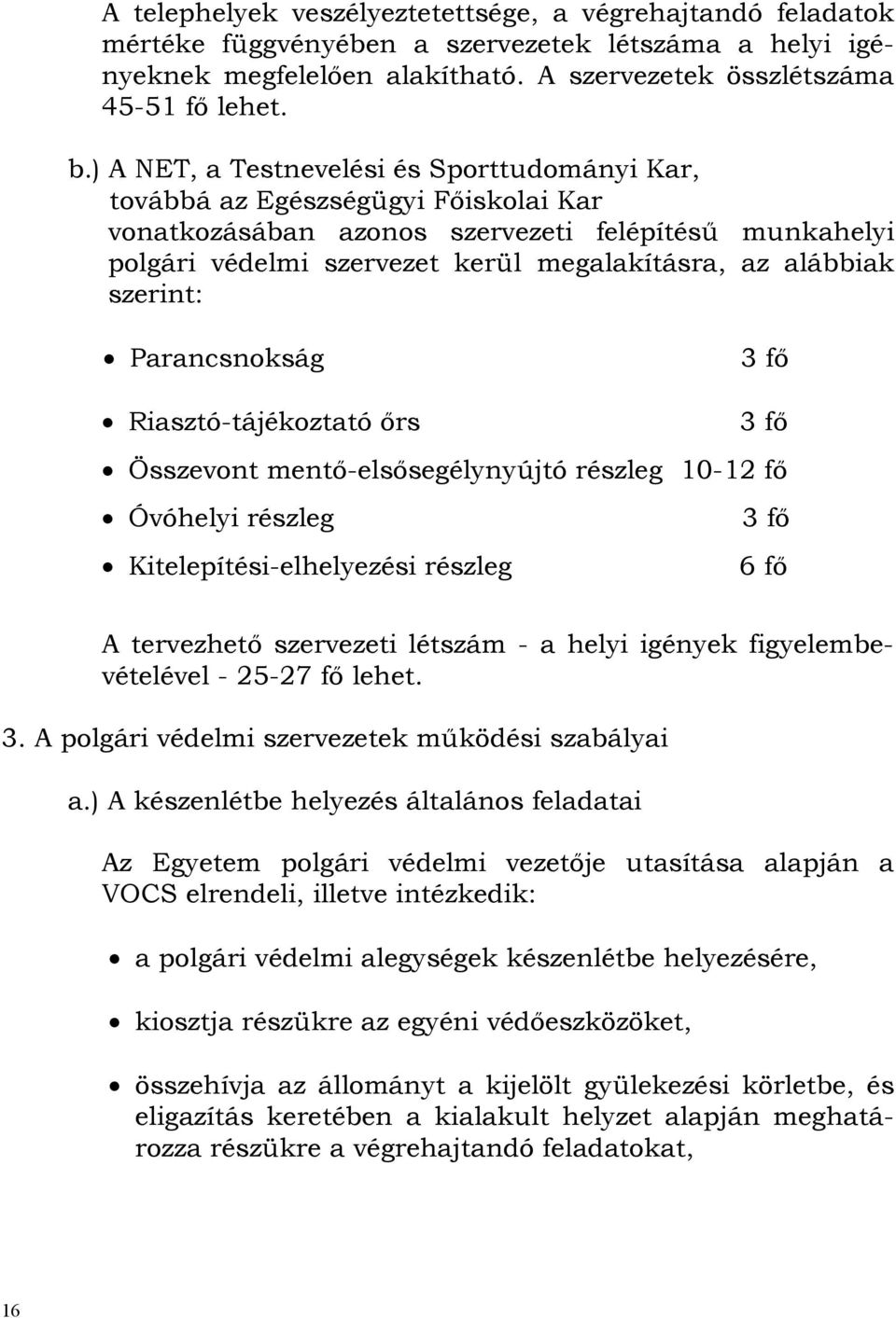 ) A NET, a Testnevelési és Sporttudományi Kar, továbbá az Egészségügyi Főiskolai Kar vonatkozásában azonos szervezeti felépítésű munkahelyi polgári védelmi szervezet kerül megalakításra, az alábbiak