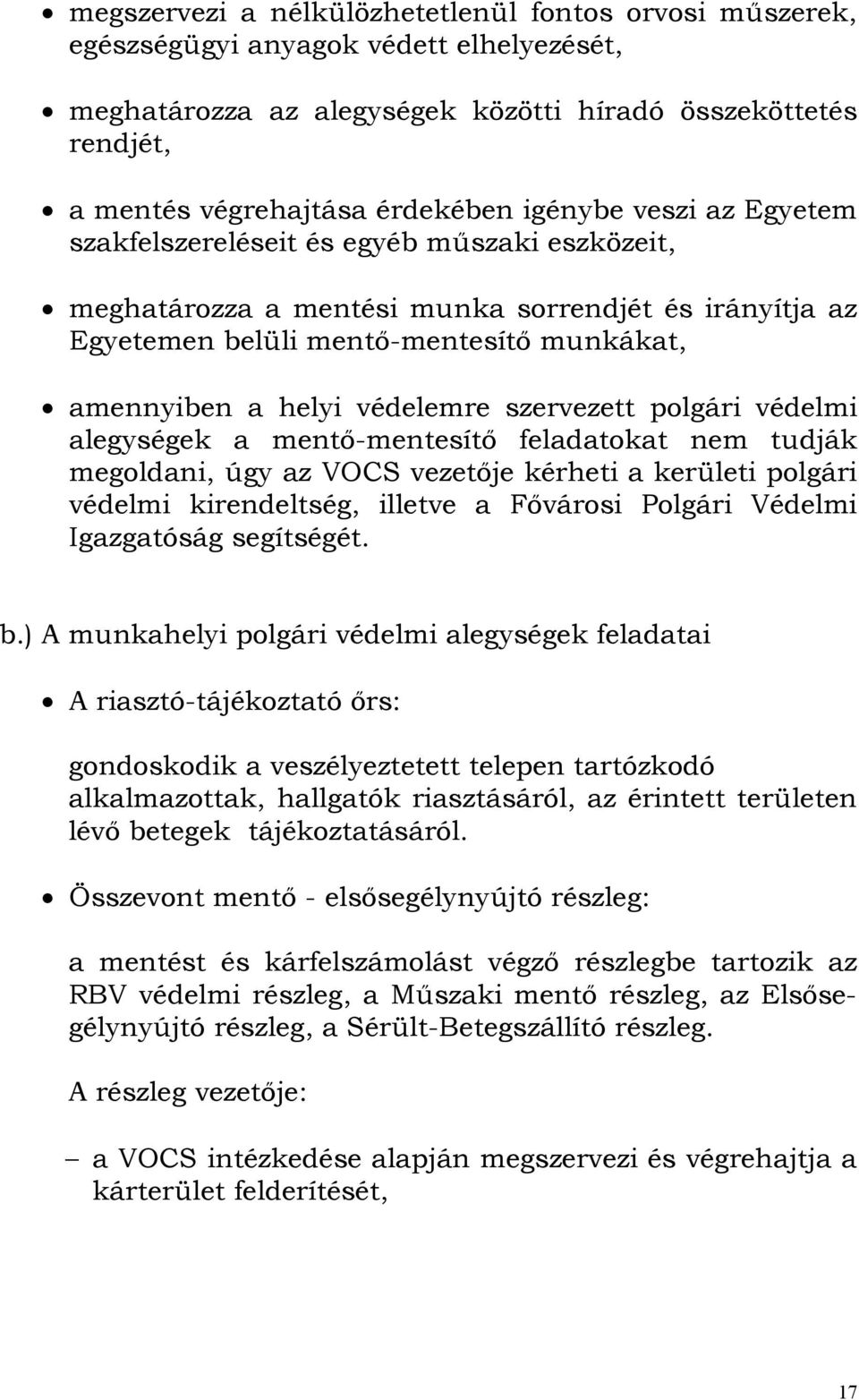 szervezett polgári védelmi alegységek a mentő-mentesítő feladatokat nem tudják megoldani, úgy az VOCS vezetője kérheti a kerületi polgári védelmi kirendeltség, illetve a Fővárosi Polgári Védelmi