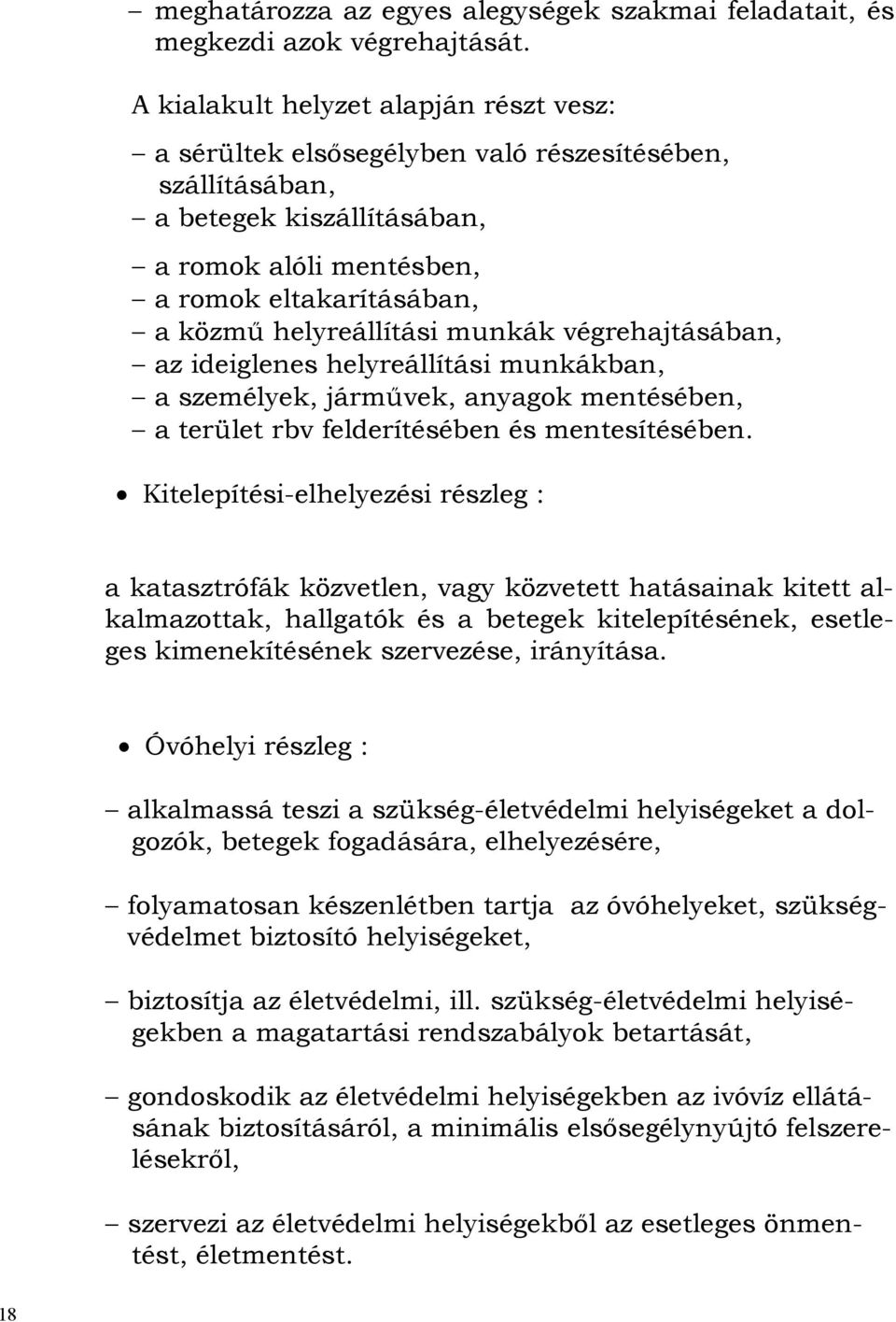 helyreállítási munkák végrehajtásában, az ideiglenes helyreállítási munkákban, a személyek, járművek, anyagok mentésében, a terület rbv felderítésében és mentesítésében.