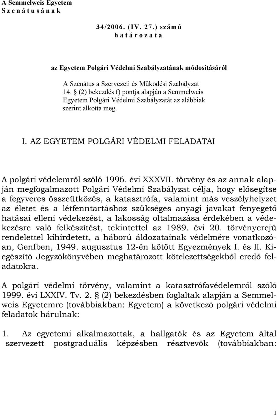 törvény és az annak alapján megfogalmazott Polgári Védelmi Szabályzat célja, hogy elősegítse a fegyveres összeütközés, a katasztrófa, valamint más veszélyhelyzet az életet és a létfenntartáshoz
