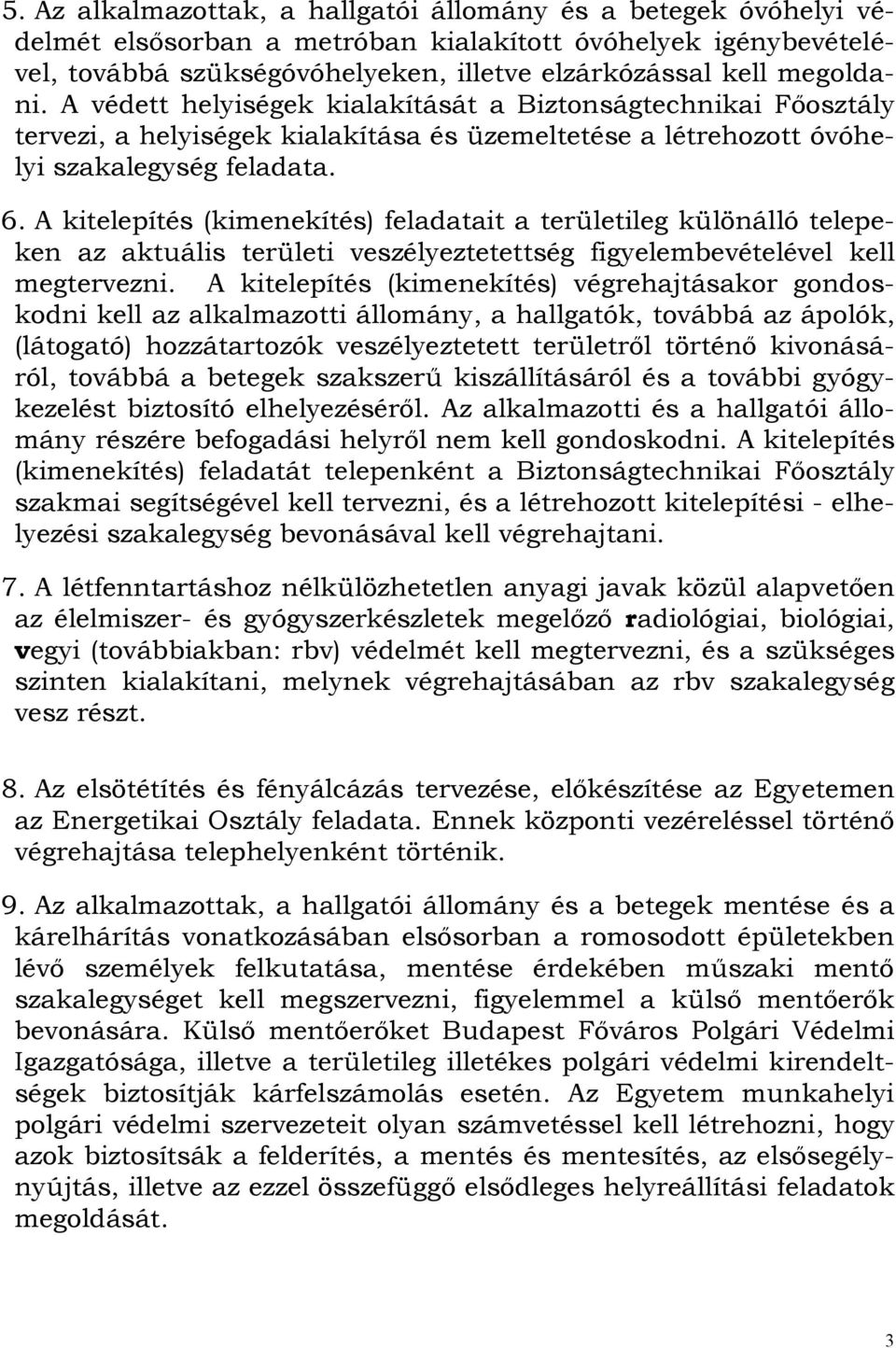A kitelepítés (kimenekítés) feladatait a területileg különálló telepeken az aktuális területi veszélyeztetettség figyelembevételével kell megtervezni.