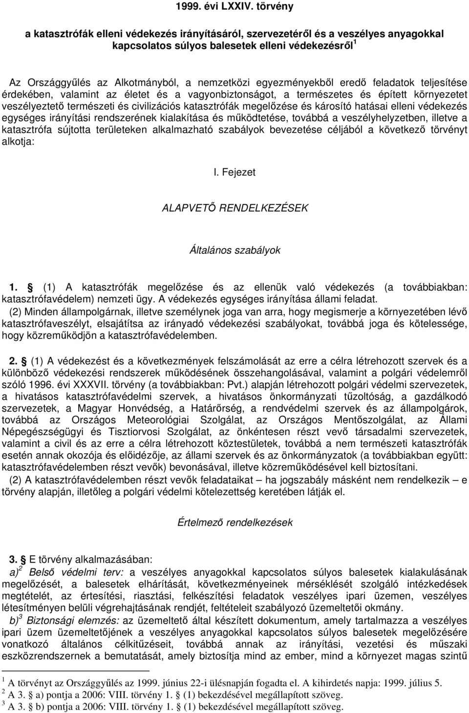 egyezményekbl ered feladatok teljesítése érdekében, valamint az életet és a vagyonbiztonságot, a természetes és épített környezetet veszélyeztet természeti és civilizációs katasztrófák megelzése és