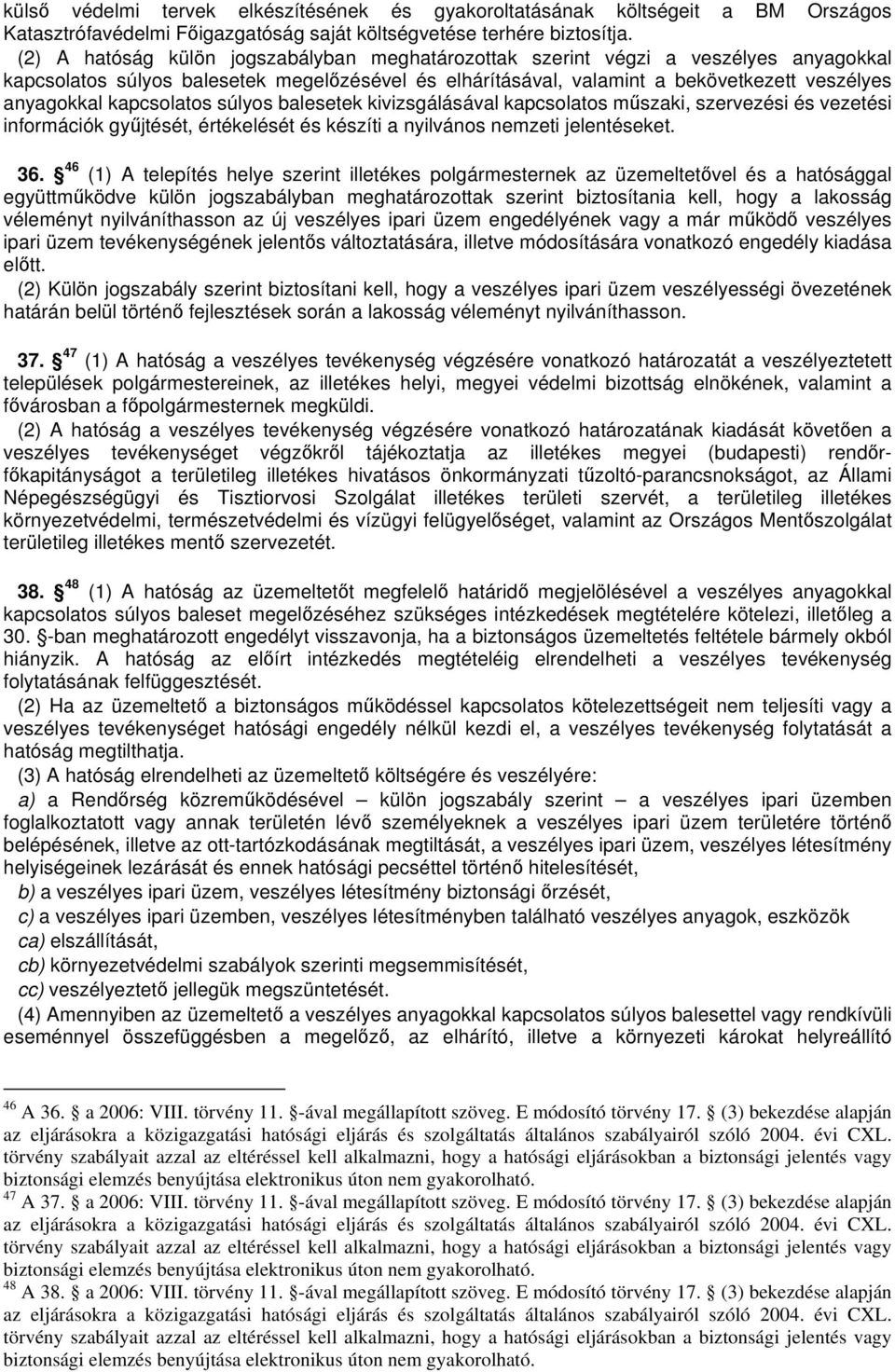 kapcsolatos súlyos balesetek kivizsgálásával kapcsolatos mszaki, szervezési és vezetési információk gyjtését, értékelését és készíti a nyilvános nemzeti jelentéseket. 36.