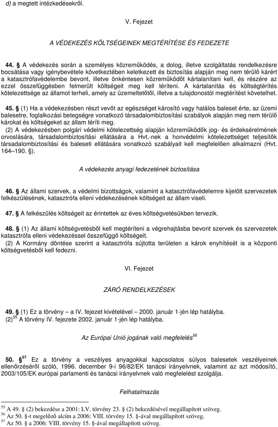 katasztrófavédelembe bevont, illetve önkéntesen közremködt kártalanítani kell, és részére az ezzel összefüggésben felmerült költségeit meg kell téríteni.