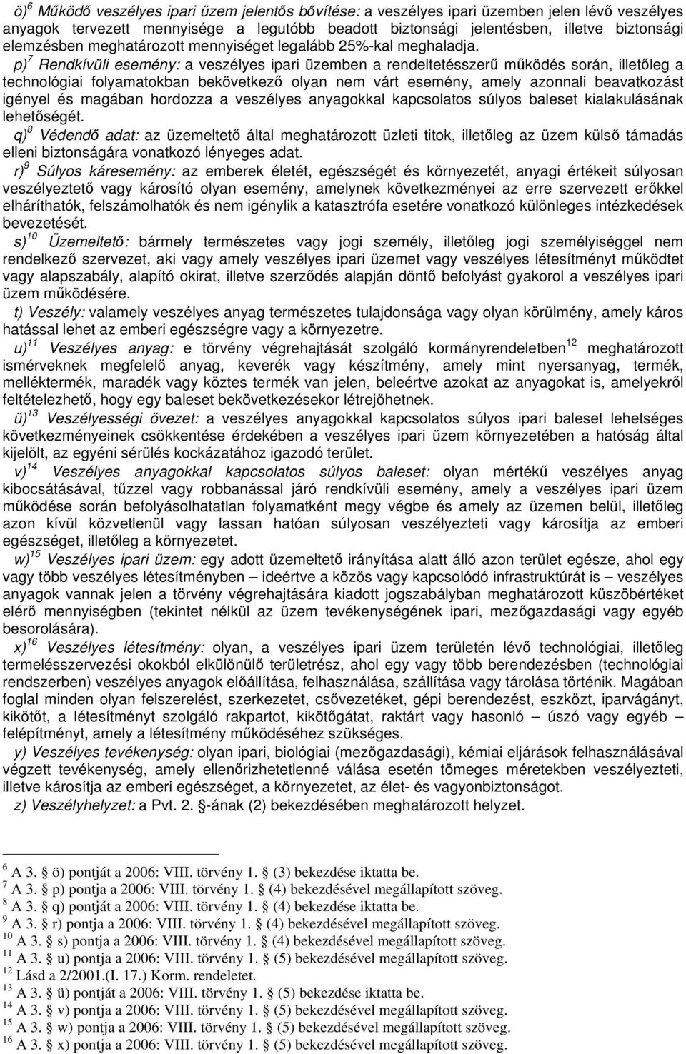 p) 7 Rendkívüli esemény: a veszélyes ipari üzemben a rendeltetésszer mködés során, illetleg a technológiai folyamatokban bekövetkez olyan nem várt esemény, amely azonnali beavatkozást igényel és