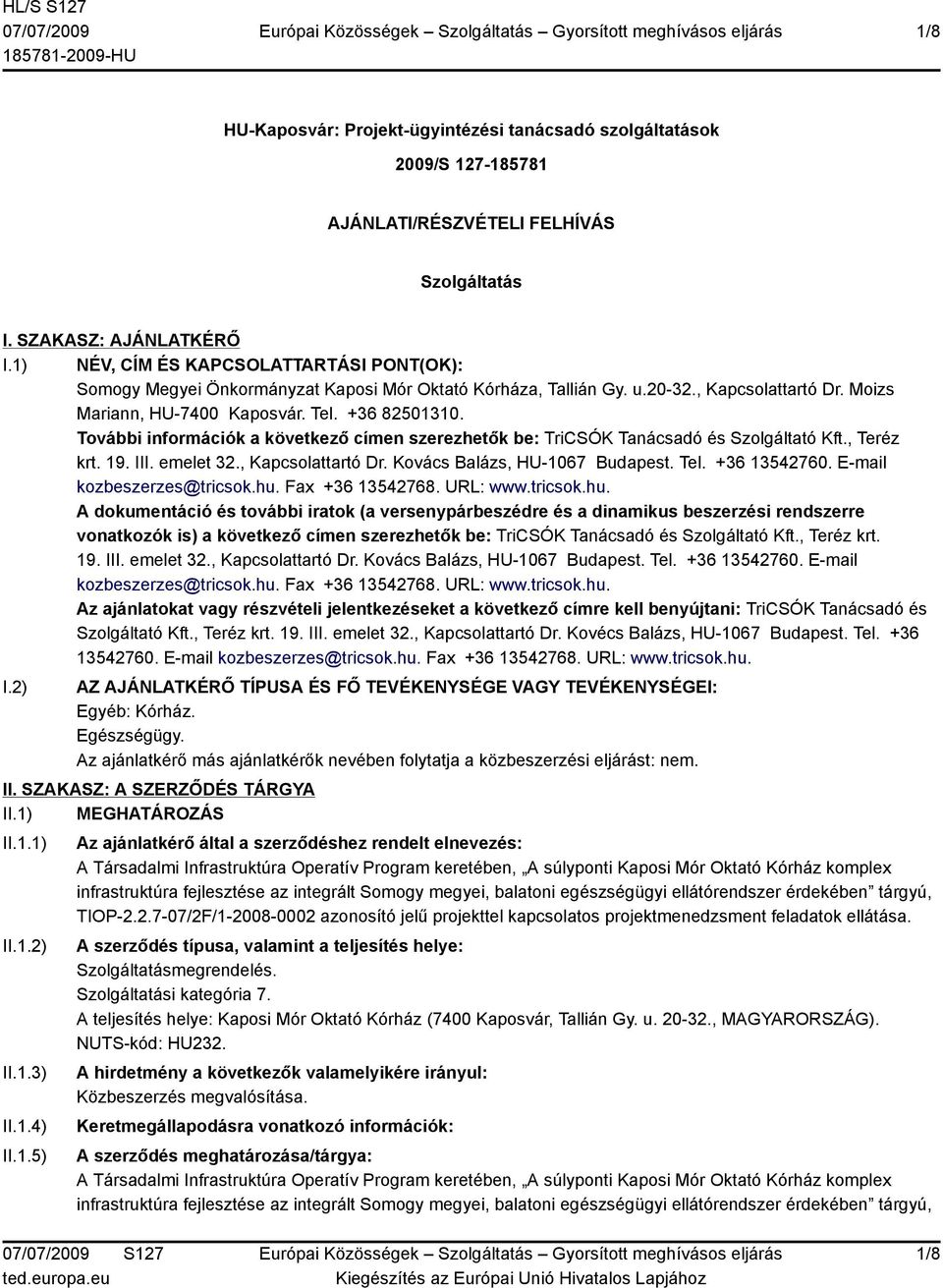 További információk a következő címen szerezhetők be: TriCSÓK Tanácsadó és Szolgáltató Kft., Teréz krt. 19. III. emelet 32., Κapcsolattartó Dr. Kovács Balázs, HU-1067 Budapest. Tel. +36 13542760.