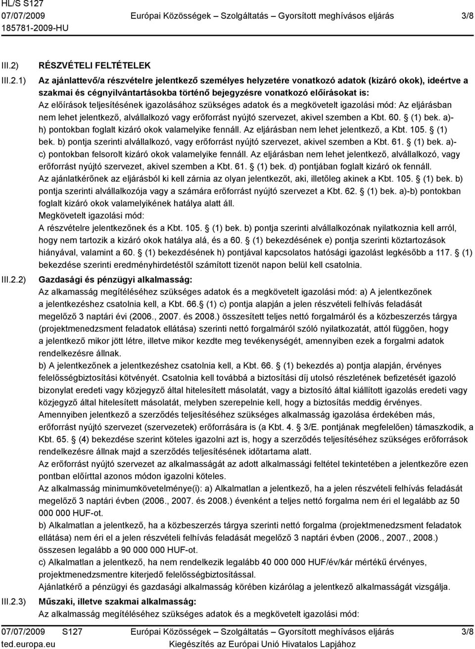 1) 2) 3) RÉSZVÉTELI FELTÉTELEK Az ajánlattevő/a részvételre jelentkező személyes helyzetére vonatkozó adatok (kizáró okok), ideértve a szakmai és cégnyilvántartásokba történő bejegyzésre vonatkozó