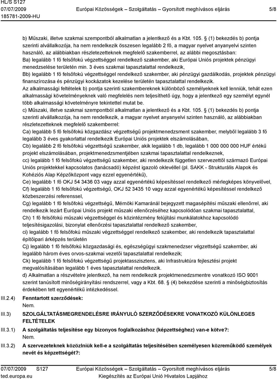 alábbi megosztásban: Ba) legalább 1 fő felsőfokú végzettséggel rendelkező szakember, aki Európai Uniós projektek pénzügyi menedzselése területén min.