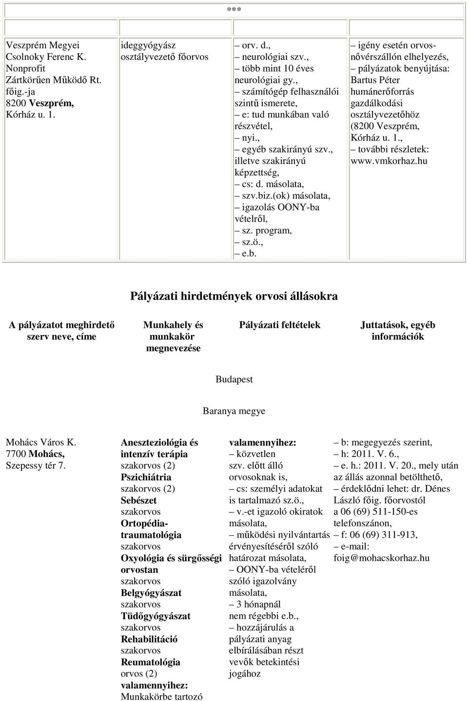 (ok) másolata, igazolás OONY-ba vételrıl, sz. program, sz.ö., e.b. igény esetén orvosnıvérszállón elhelyezés, pályázatok benyújtása: Bartus Péter humánerıforrás gazdálkodási osztályvezetıhöz (8200 Veszprém, Kórház u.