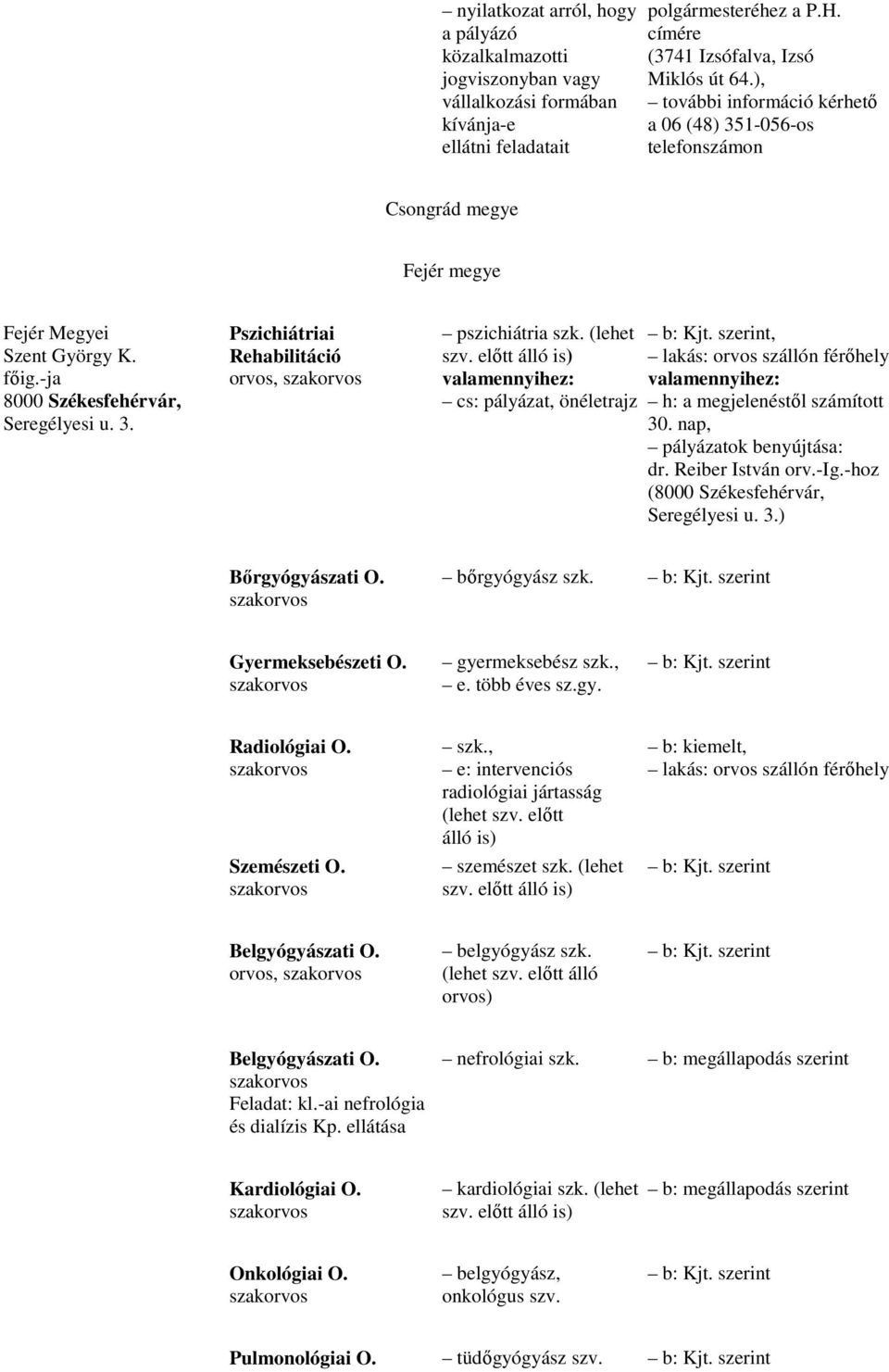 (lehet szv. elıtt álló is) valamennyihez: cs: pályázat, önéletrajz b: Kjt. szerint, lakás: orvos szállón férıhely valamennyihez: h: a megjelenéstıl számított 30. nap, pályázatok benyújtása: dr.