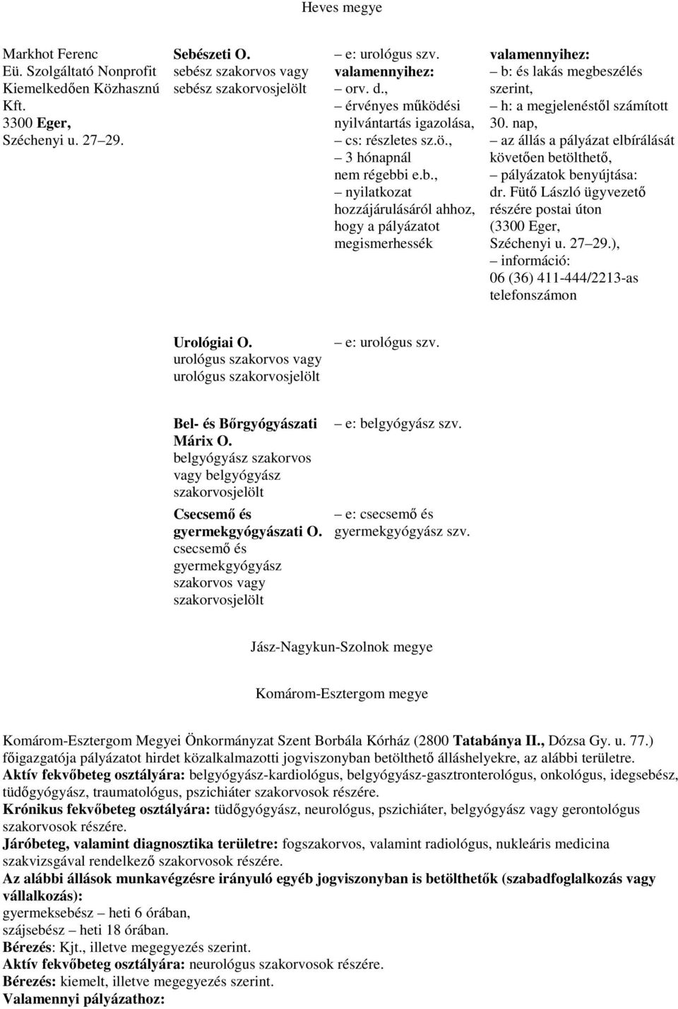 i e.b., nyilatkozat hozzájárulásáról ahhoz, hogy a pályázatot megismerhessék valamennyihez: b: és lakás megbeszélés szerint, h: a megjelenéstıl számított 30.