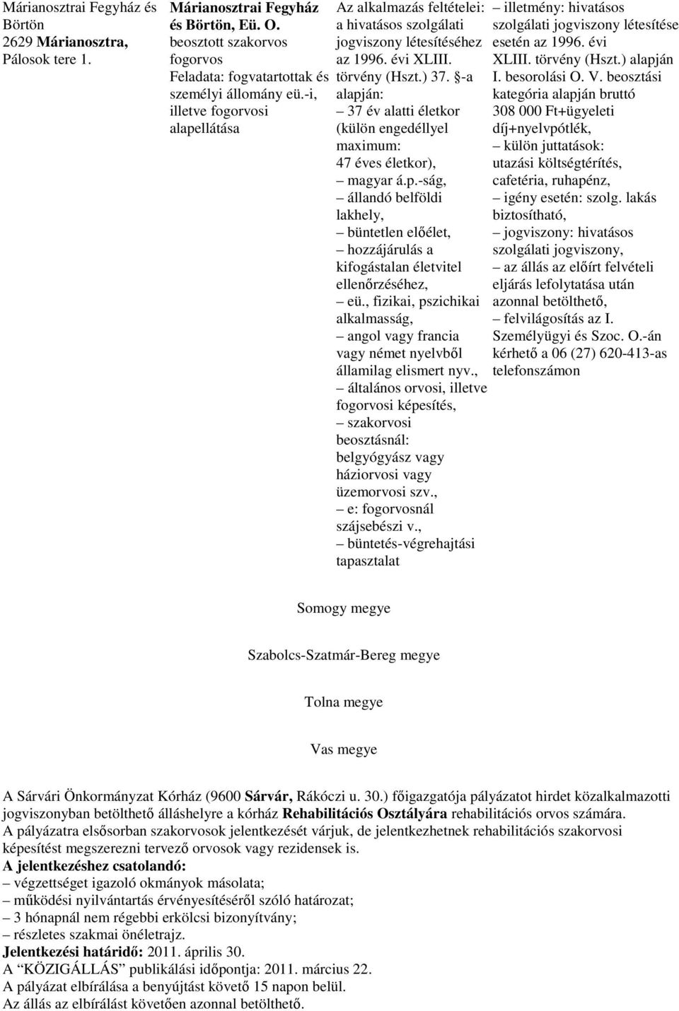 -a alapján: 37 év alatti életkor (külön engedéllyel maximum: 47 éves életkor), magyar á.p.-ság, állandó belföldi lakhely, büntetlen elıélet, hozzájárulás a kifogástalan életvitel ellenırzéséhez, eü.