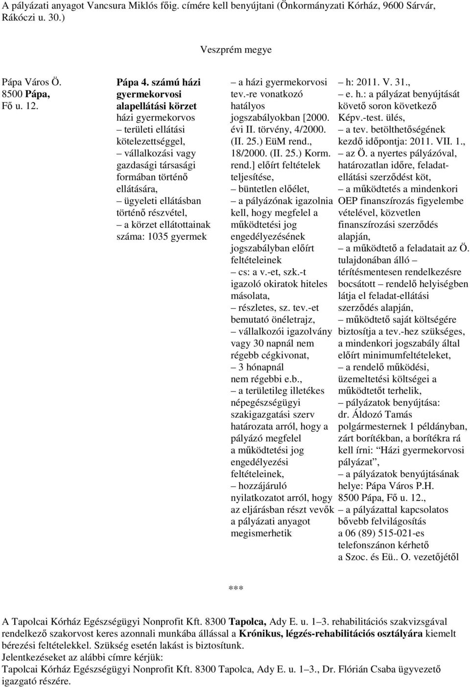 részvétel, a körzet ellátottainak száma: 1035 gyermek a házi gyermekorvosi h: 2011. V. 31., tev.-re vonatkozó e. h.: a pályázat benyújtását hatályos követı soron következı jogszabályokban [2000. Képv.