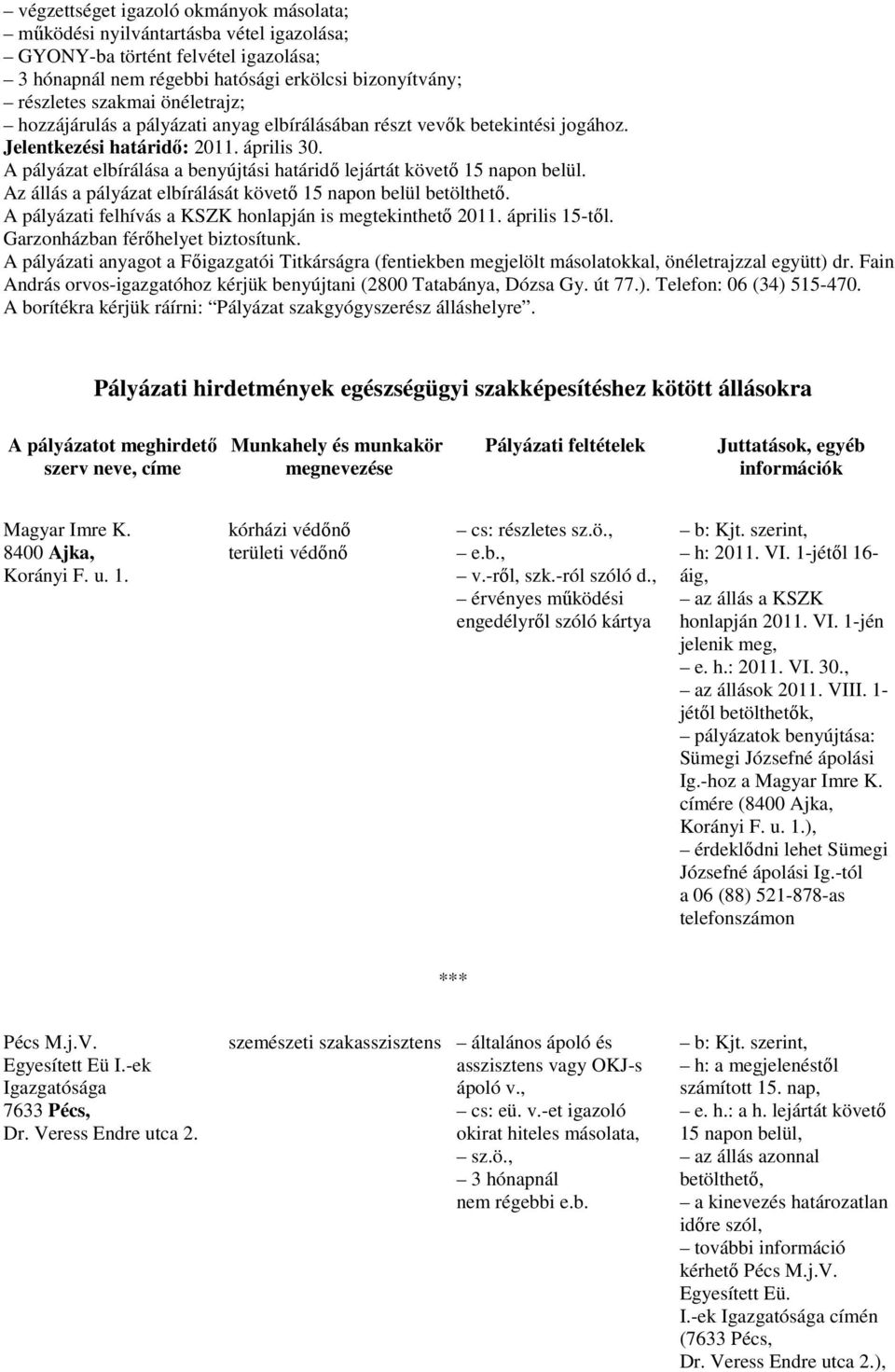 A pályázat elbírálása a benyújtási határidı lejártát követı 15 napon belül. Az állás a pályázat elbírálását követı 15 napon belül betölthetı.