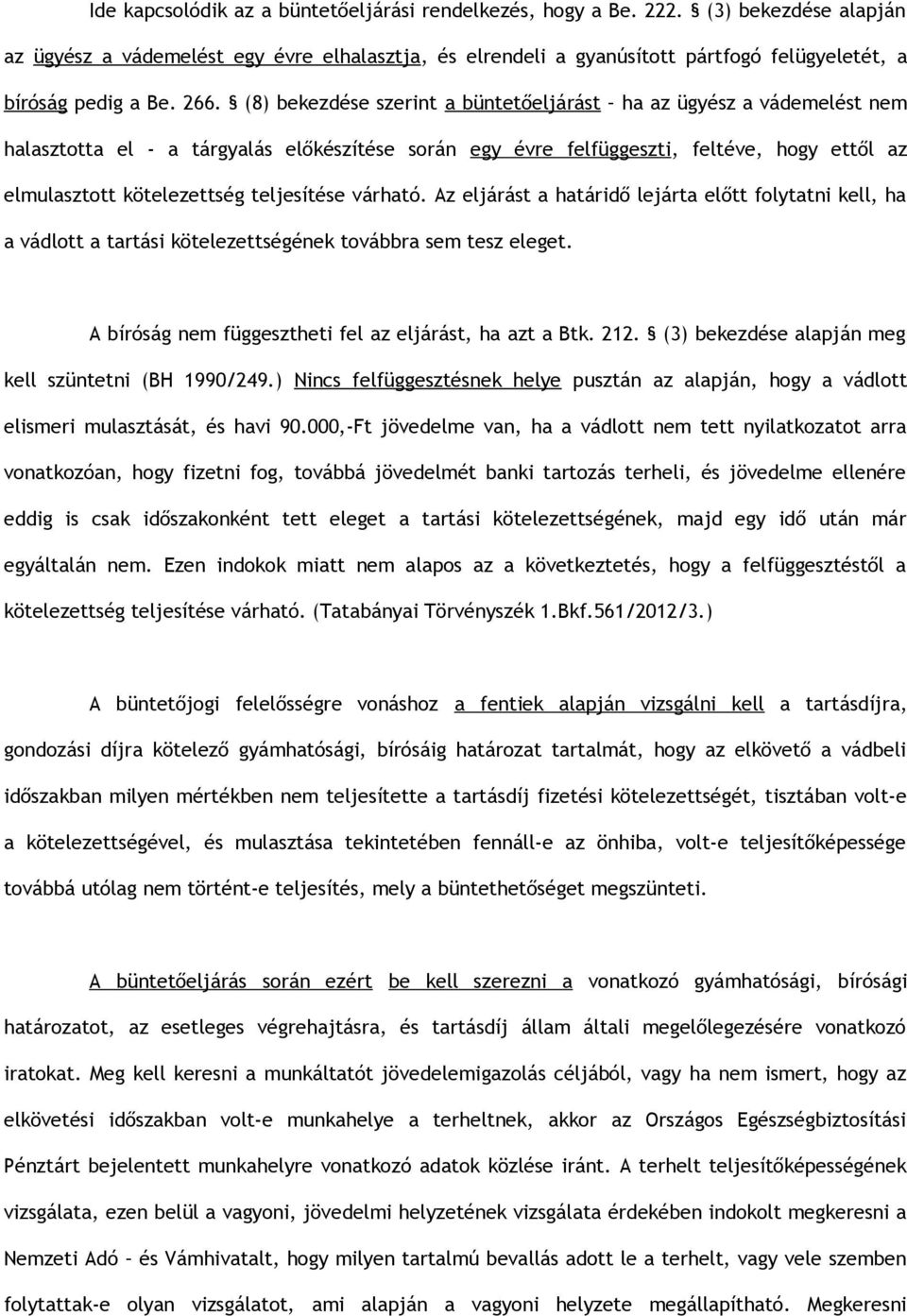 (8) bekezdése szerint a büntetőeljárást ha az ügyész a vádemelést nem halasztotta el - a tárgyalás előkészítése során egy évre felfüggeszti, feltéve, hogy ettől az elmulasztott kötelezettség