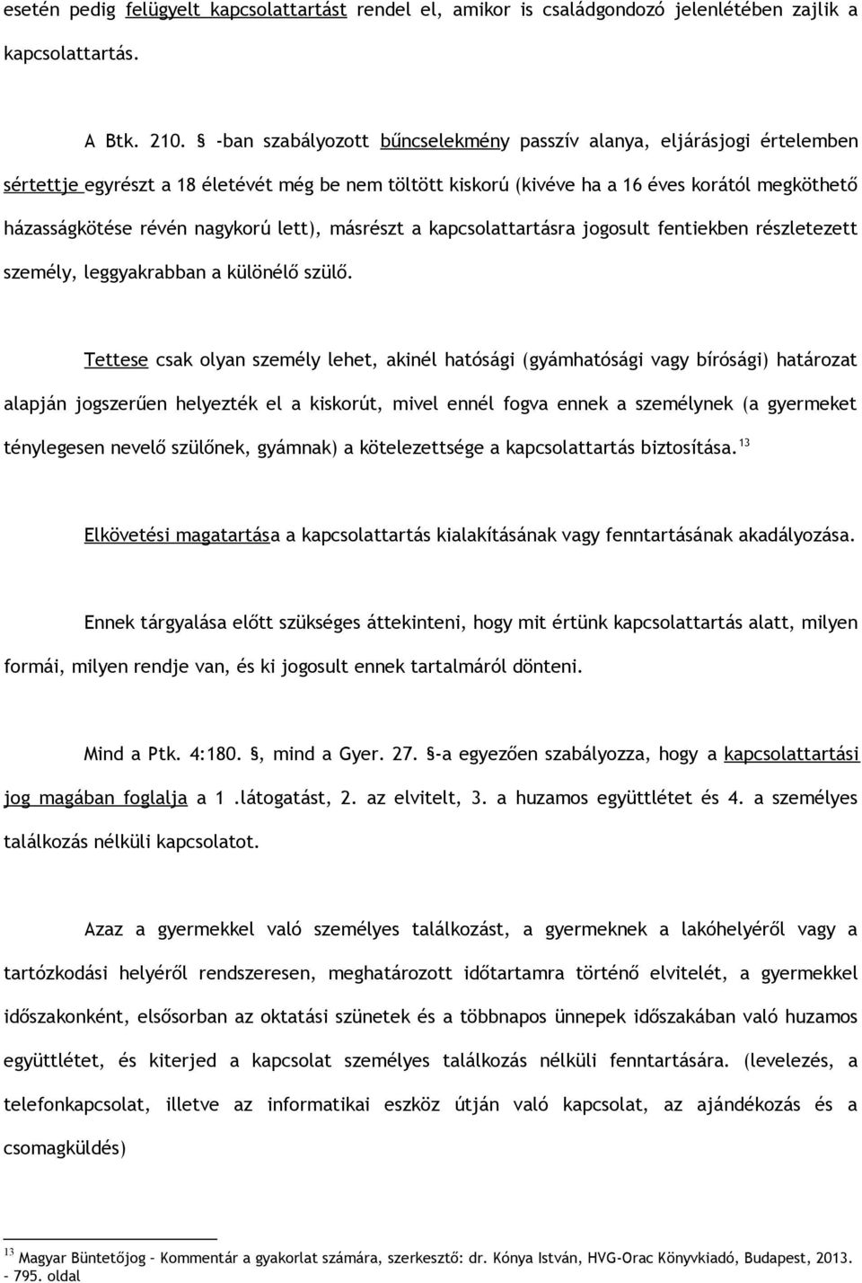 nagykorú lett), másrészt a kapcsolattartásra jogosult fentiekben részletezett személy, leggyakrabban a különélő szülő.