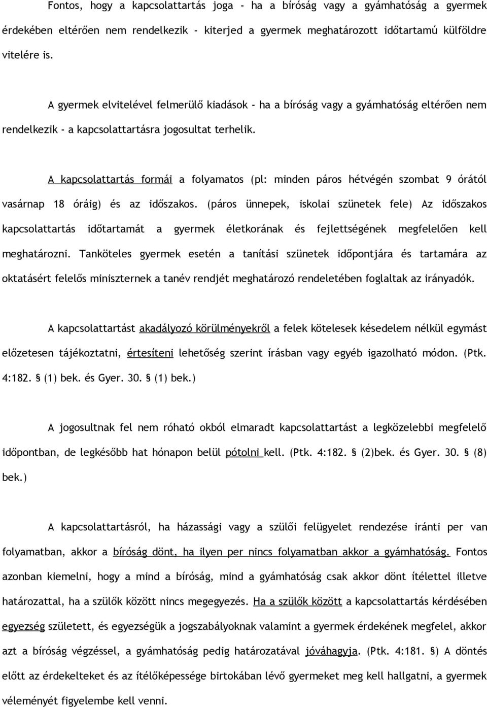 A kapcsolattartás formái a folyamatos (pl: minden páros hétvégén szombat 9 órától vasárnap 18 óráig) és az időszakos.