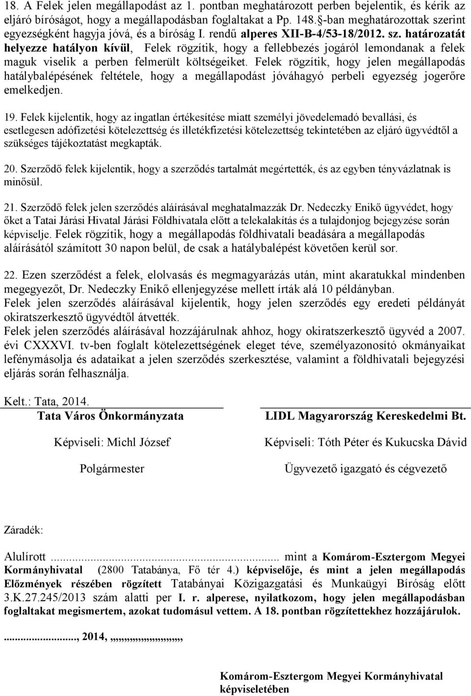 Felek rögzítik, hogy jelen megállapodás hatálybalépésének feltétele, hogy a megállapodást jóváhagyó perbeli egyezség jogerőre emelkedjen. 19.