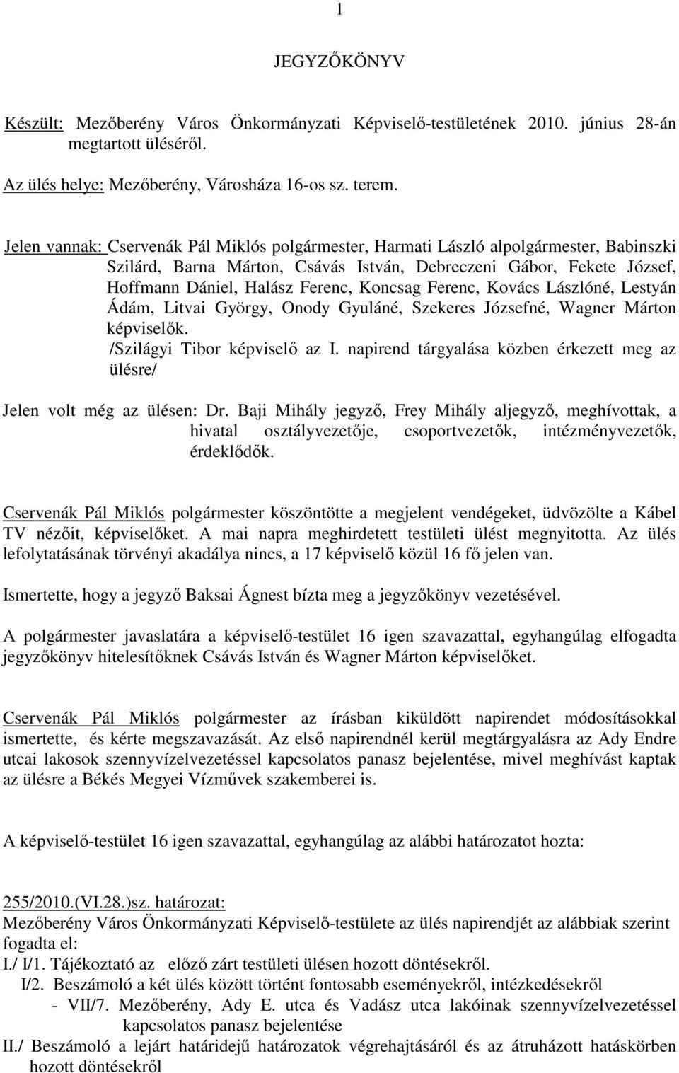 Koncsag Ferenc, Kovács Lászlóné, Lestyán Ádám, Litvai György, Onody Gyuláné, Szekeres Józsefné, Wagner Márton képviselők. /Szilágyi Tibor képviselő az I.