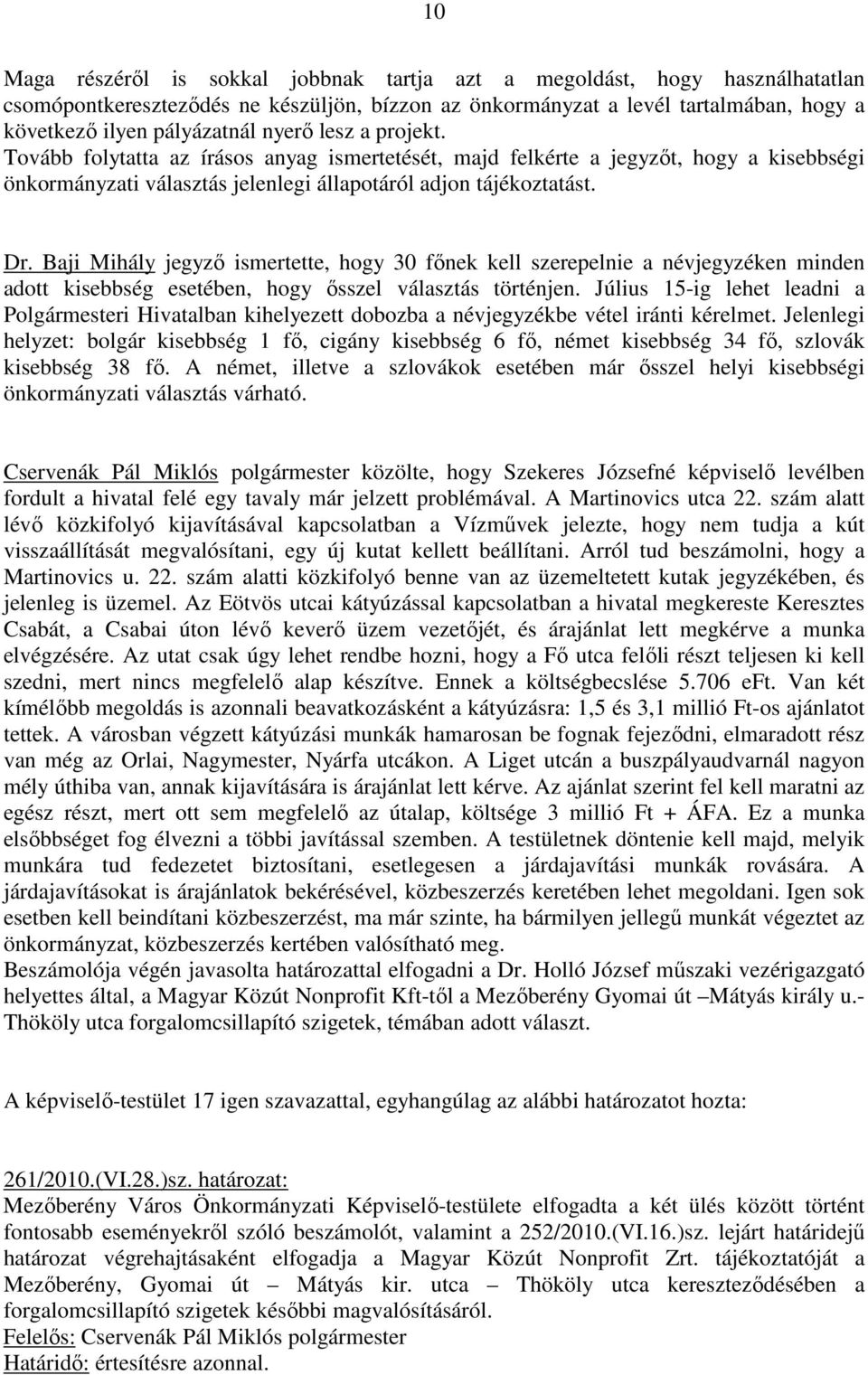 Baji Mihály jegyző ismertette, hogy 30 főnek kell szerepelnie a névjegyzéken minden adott kisebbség esetében, hogy ősszel választás történjen.