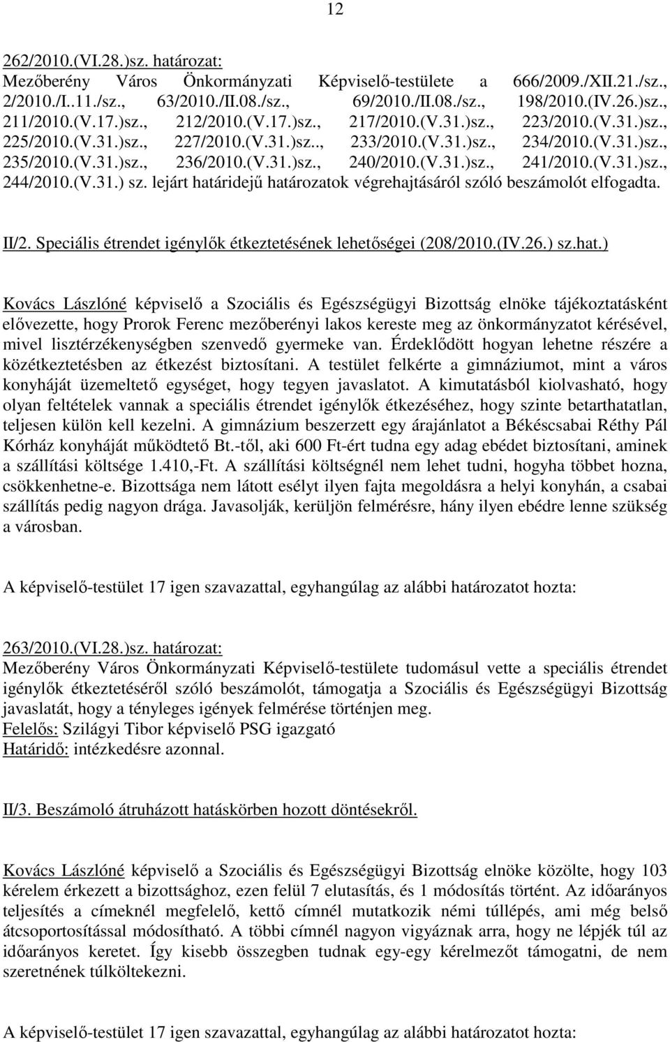 (V.31.)sz., 241/2010.(V.31.)sz., 244/2010.(V.31.) sz. lejárt határidejű határozatok végrehajtásáról szóló beszámolót elfogadta. II/2. Speciális étrendet igénylők étkeztetésének lehetőségei (208/2010.