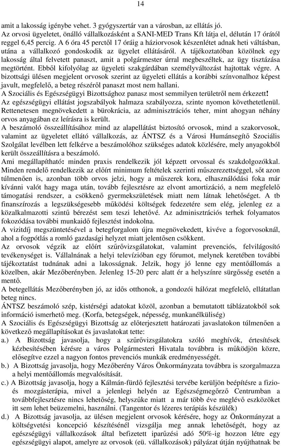 A tájékoztatóban közölnek egy lakosság által felvetett panaszt, amit a polgármester úrral megbeszéltek, az ügy tisztázása megtörtént.